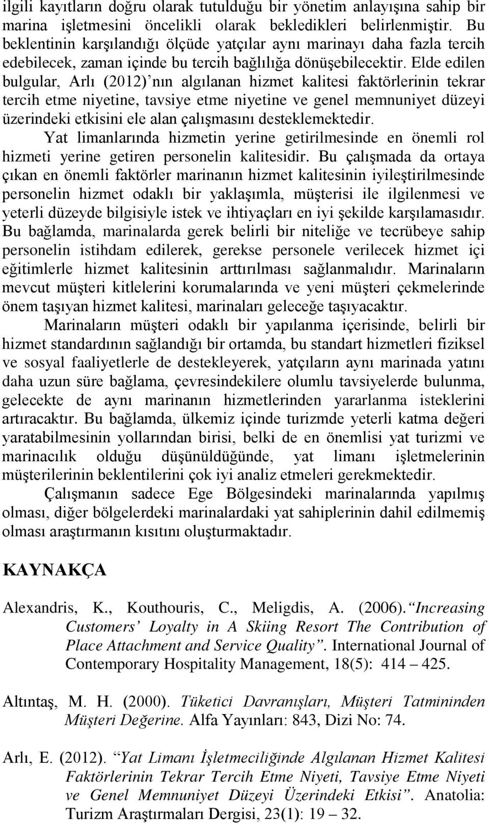 Elde edilen bulgular, Arlı (2012) nın algılanan hizmet kalitesi faktörlerinin tekrar tercih etme niyetine, tavsiye etme niyetine ve genel memnuniyet düzeyi üzerindeki etkisini ele alan çalışmasını