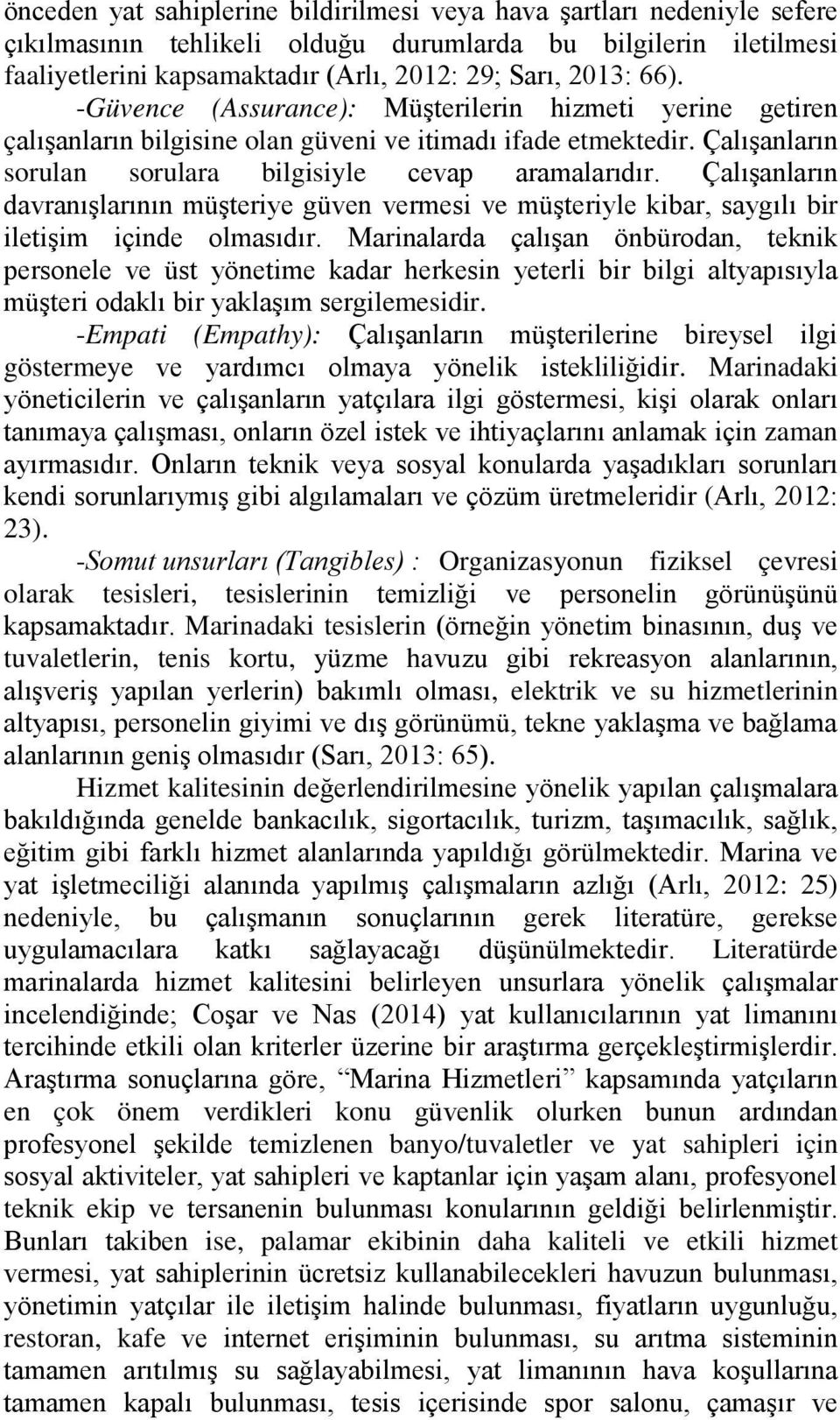 Çalışanların davranışlarının müşteriye güven vermesi ve müşteriyle kibar, saygılı bir iletişim içinde olmasıdır.