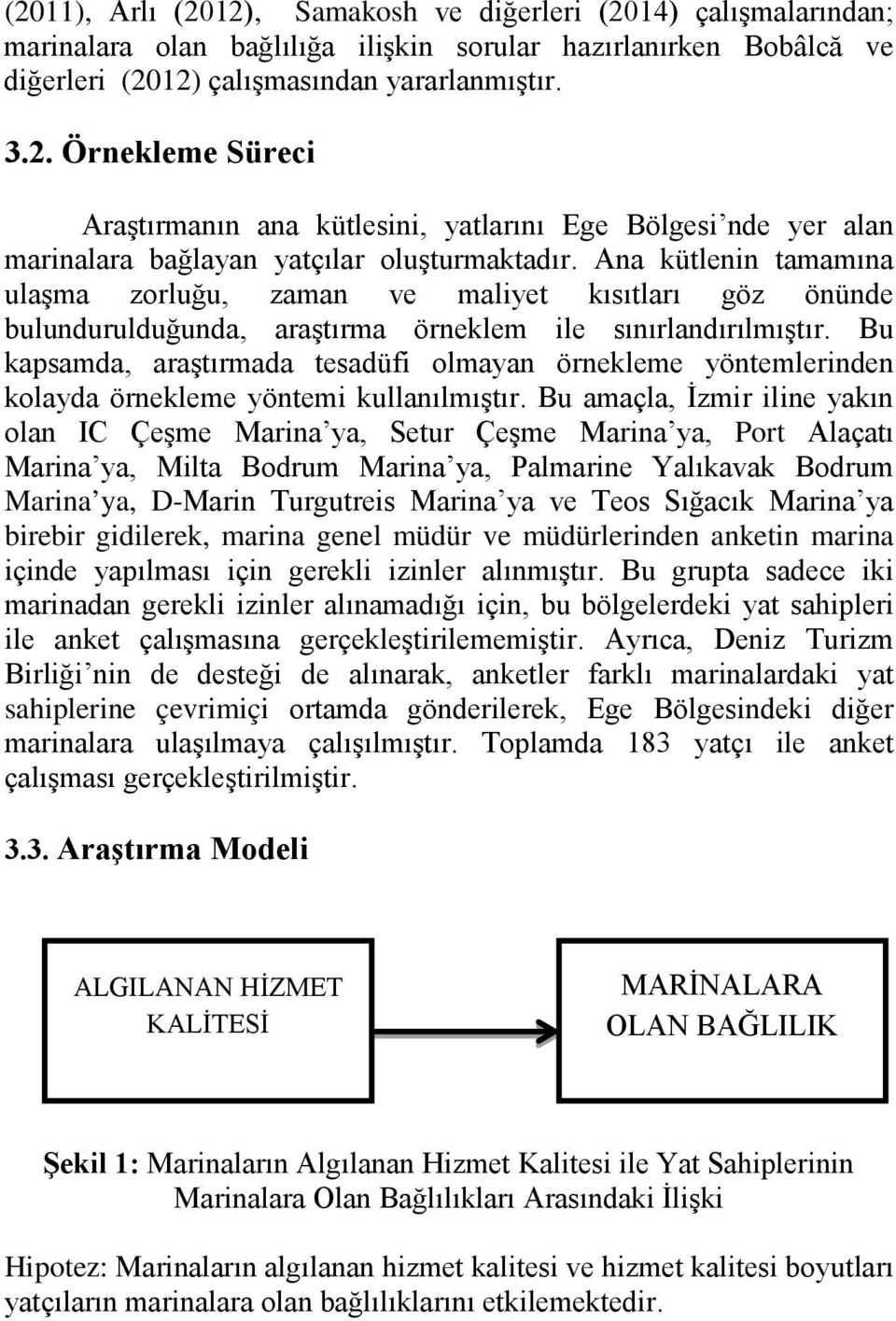 Bu kapsamda, araştırmada tesadüfi olmayan örnekleme yöntemlerinden kolayda örnekleme yöntemi kullanılmıştır.