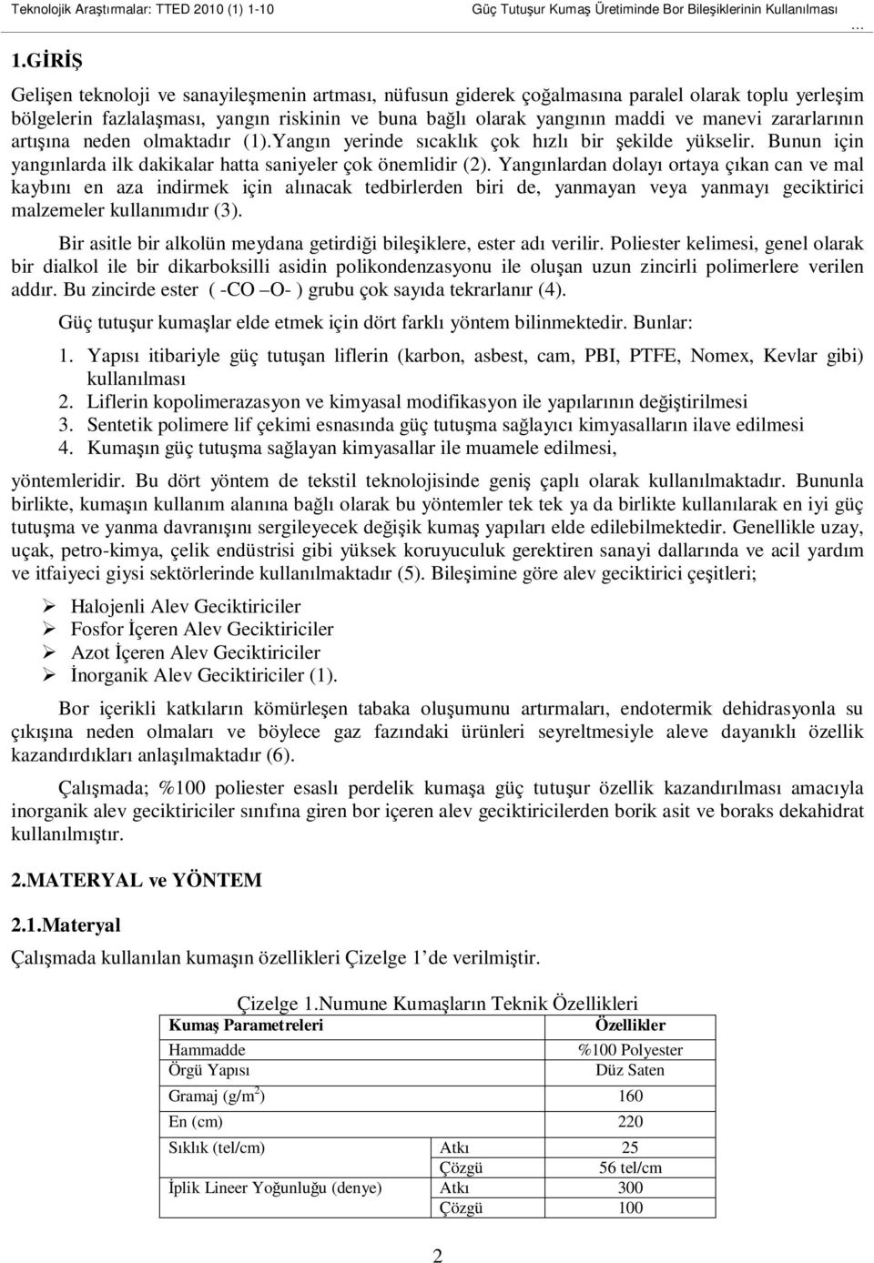 zararlarının artışına neden olmaktadır (1).Yangın yerinde sıcaklık çok hızlı bir şekilde yükselir. Bunun için yangınlarda ilk dakikalar hatta saniyeler çok önemlidir (2).