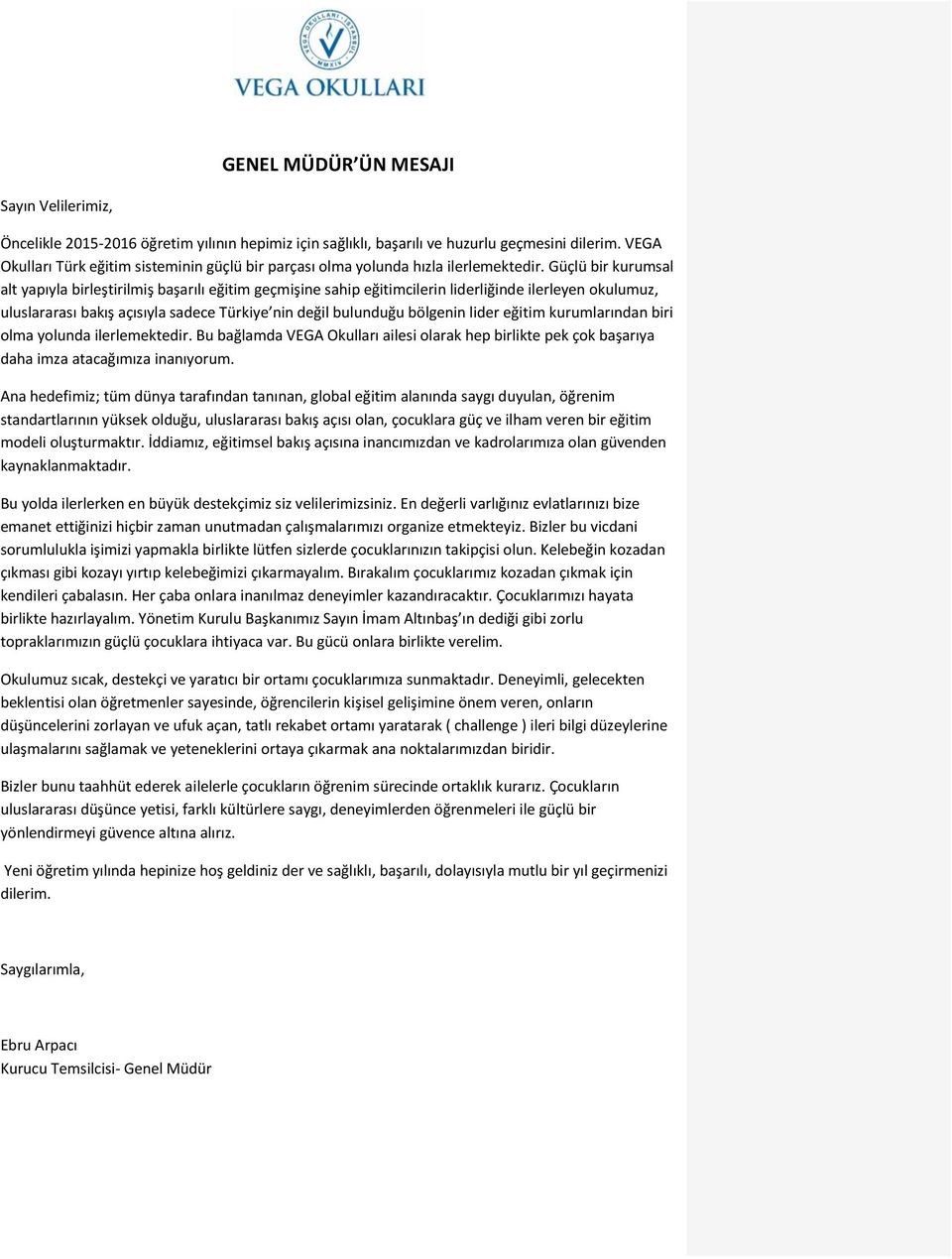 Güçlü bir kurumsal alt yapıyla birleştirilmiş başarılı eğitim geçmişine sahip eğitimcilerin liderliğinde ilerleyen okulumuz, uluslararası bakış açısıyla sadece Türkiye nin değil bulunduğu bölgenin