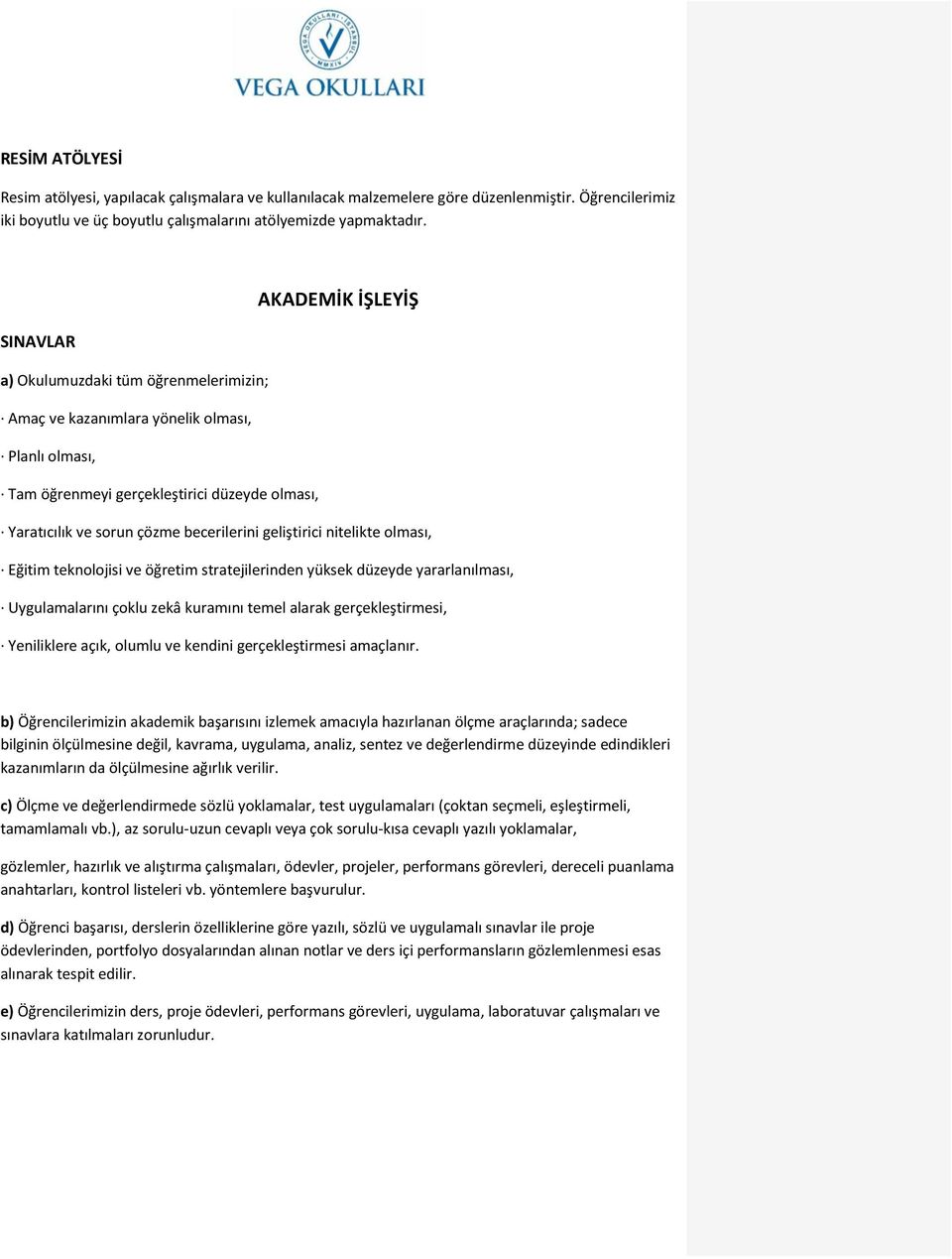 becerilerini geliştirici nitelikte olması, Eğitim teknolojisi ve öğretim stratejilerinden yüksek düzeyde yararlanılması, Uygulamalarını çoklu zekâ kuramını temel alarak gerçekleştirmesi, Yeniliklere