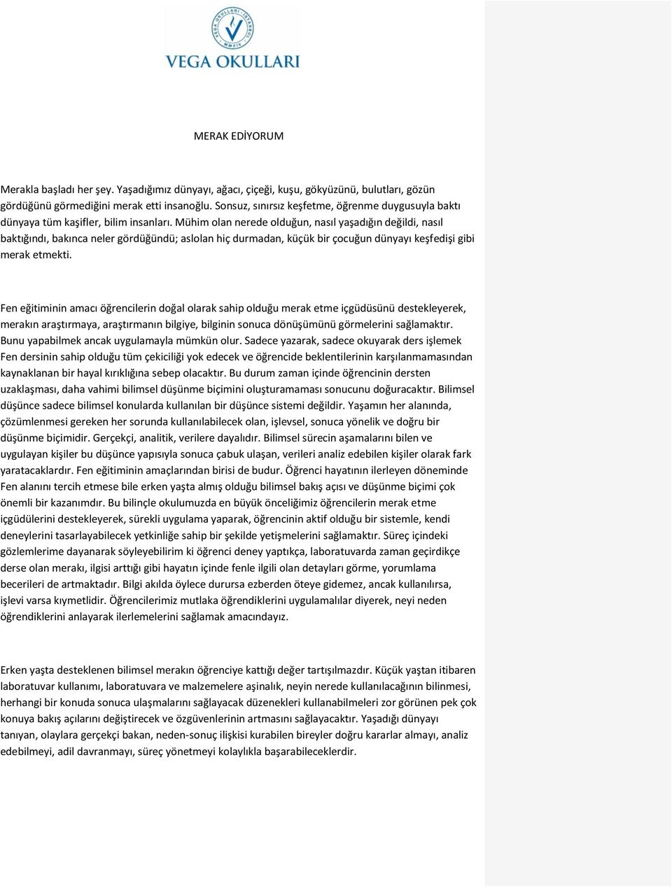 Mühim olan nerede olduğun, nasıl yaşadığın değildi, nasıl baktığındı, bakınca neler gördüğündü; aslolan hiç durmadan, küçük bir çocuğun dünyayı keşfedişi gibi merak etmekti.