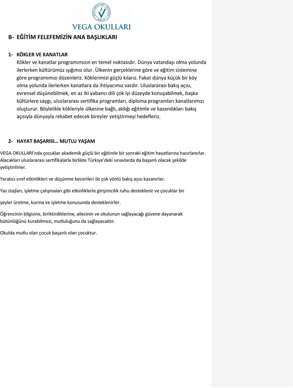 Uluslararası bakış açısı, evrensel düşünebilmek, en az iki yabancı dili çok iyi düzeyde konuşabilmek, başka kültürlere saygı, uluslararası sertifika programları, diploma programları kanatlarımızı