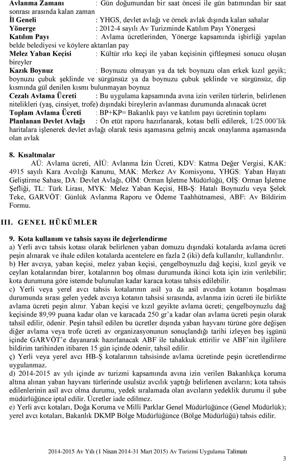 yaban keçisinin çiftleşmesi sonucu oluşan bireyler Kazık Boynuz : Boynuzu olmayan ya da tek boynuzu olan erkek kızıl geyik; boynuzu çubuk şeklinde ve sürgünsüz ya da boynuzu çubuk şeklinde ve