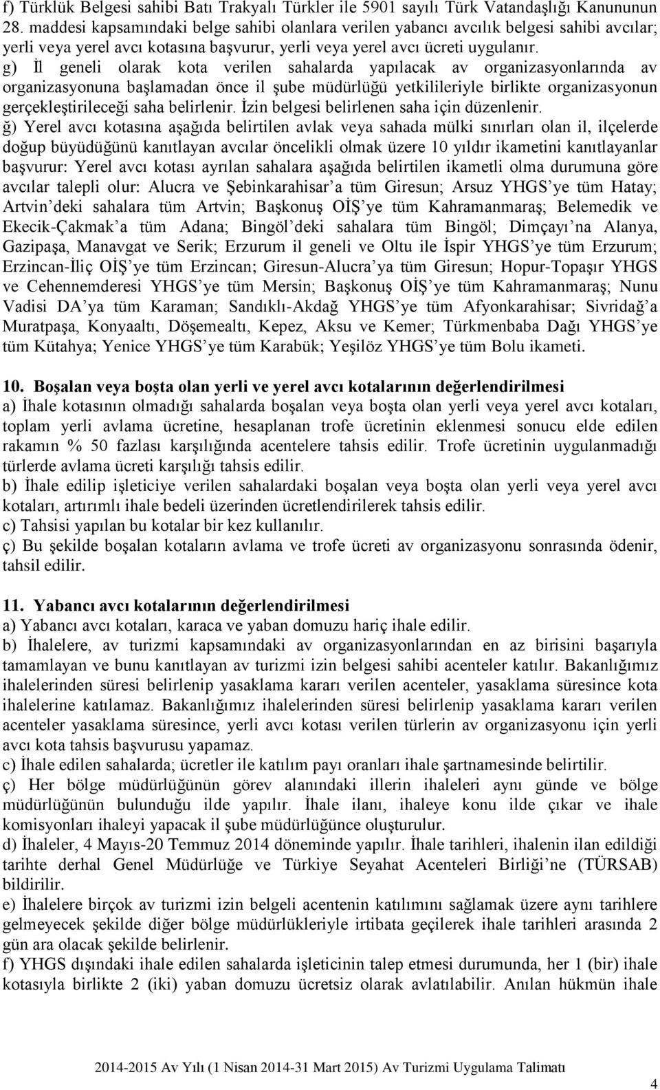 g) İl geneli olarak kota verilen sahalarda yapılacak av organizasyonlarında av organizasyonuna başlamadan önce il şube müdürlüğü yetkilileriyle birlikte organizasyonun gerçekleştirileceği saha