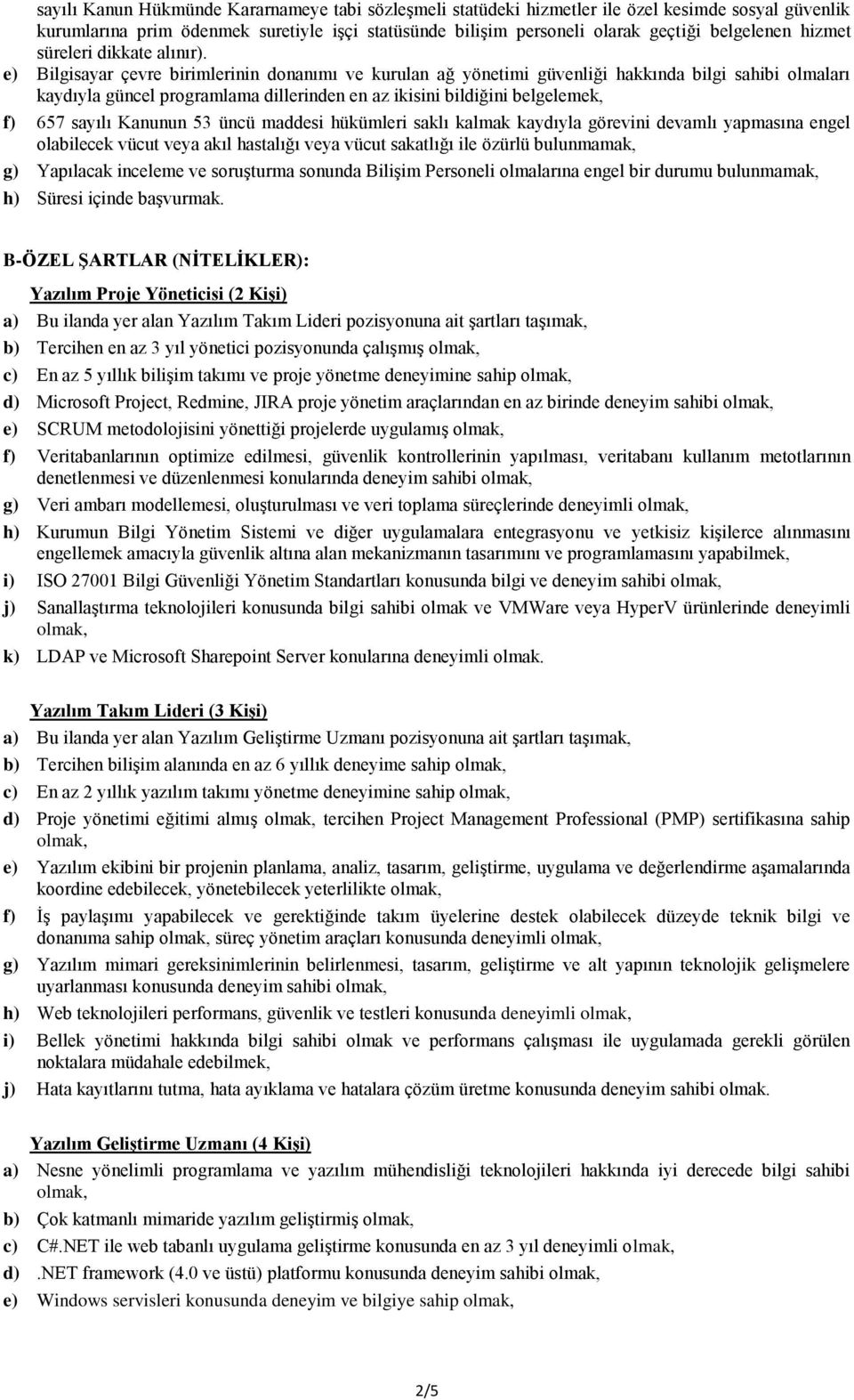 e) Bilgisayar çevre birimlerinin donanımı ve kurulan ağ yönetimi güvenliği hakkında bilgi sahibi olmaları kaydıyla güncel programlama dillerinden en az ikisini bildiğini belgelemek, f) 657 sayılı