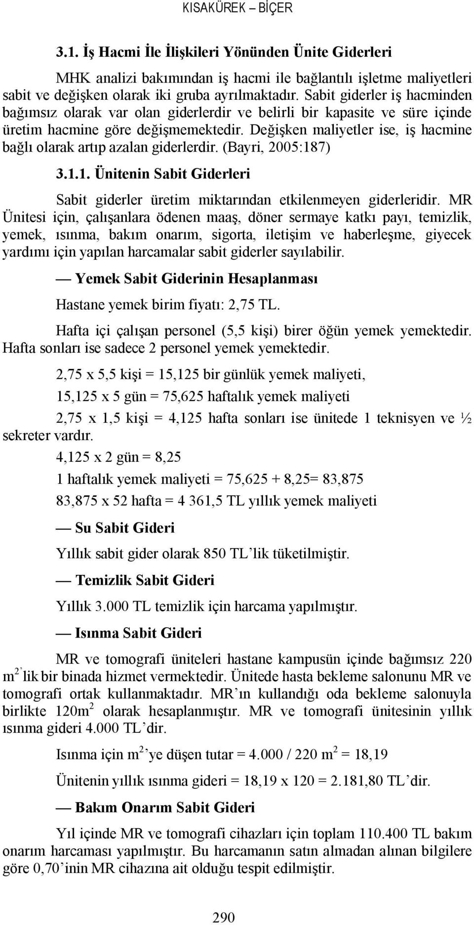 Değişken maliyetler ise, iş hacmine bağlı olarak artıp azalan giderlerdir. (Bayri, 2005:187) 3.1.1. Ünitenin Sabit Giderleri Sabit giderler üretim miktarından etkilenmeyen giderleridir.