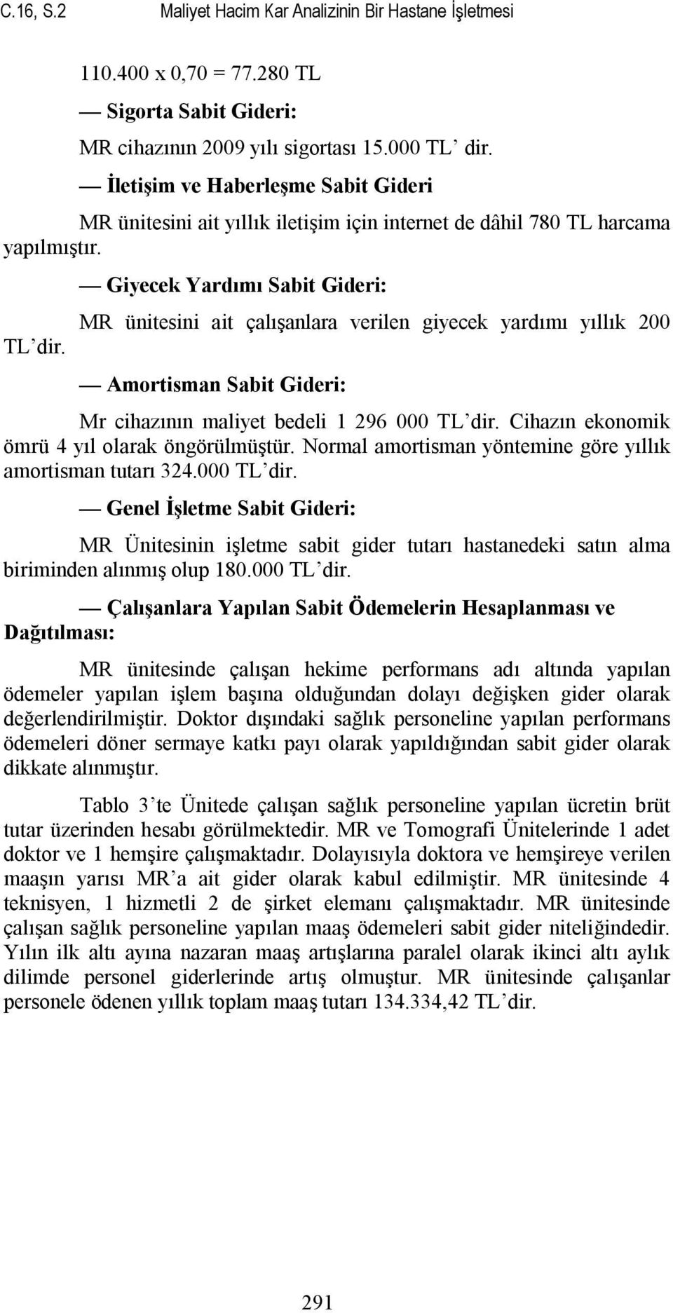 Giyecek Yardımı Sabit Gideri: MR ünitesini ait çalışanlara verilen giyecek yardımı yıllık 200 Amortisman Sabit Gideri: Mr cihazının maliyet bedeli 1 296 000 TL dir.