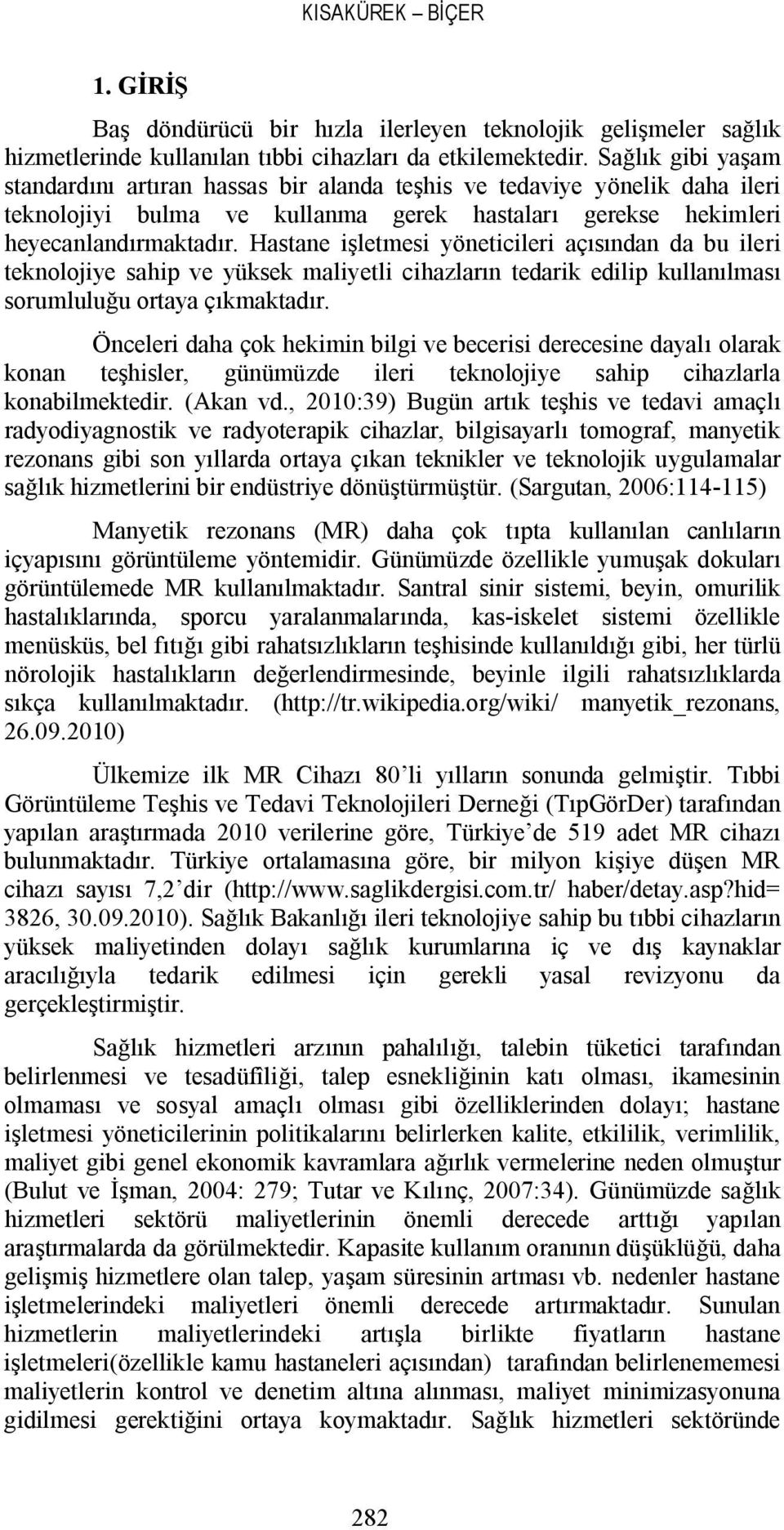 Hastane işletmesi yöneticileri açısından da bu ileri teknolojiye sahip ve yüksek maliyetli cihazların tedarik edilip kullanılması sorumluluğu ortaya çıkmaktadır.