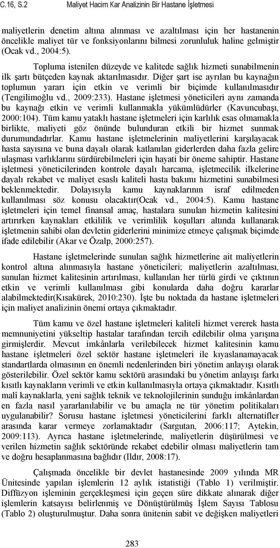 gelmiştir (Ocak vd., 2004:5). Topluma istenilen düzeyde ve kalitede sağlık hizmeti sunabilmenin ilk şartı bütçeden kaynak aktarılmasıdır.