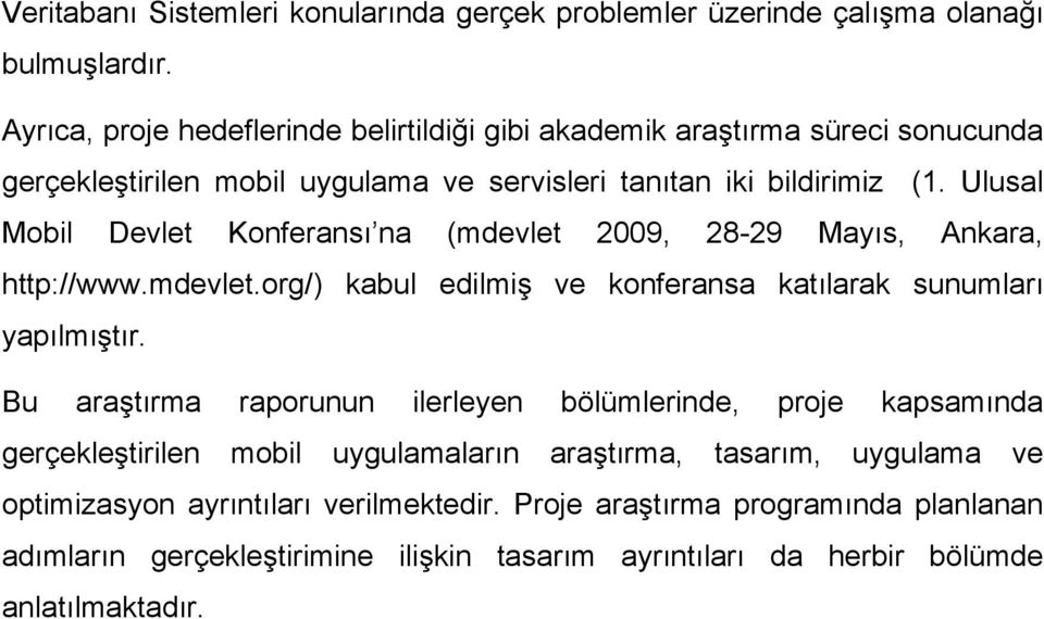 Ulusal Mobil Devlet Konferansı na (mdevlet 2009, 28-29 Mayıs, Ankara, http://www.mdevlet.org/) kabul edilmiş ve konferansa katılarak sunumları yapılmıştır.