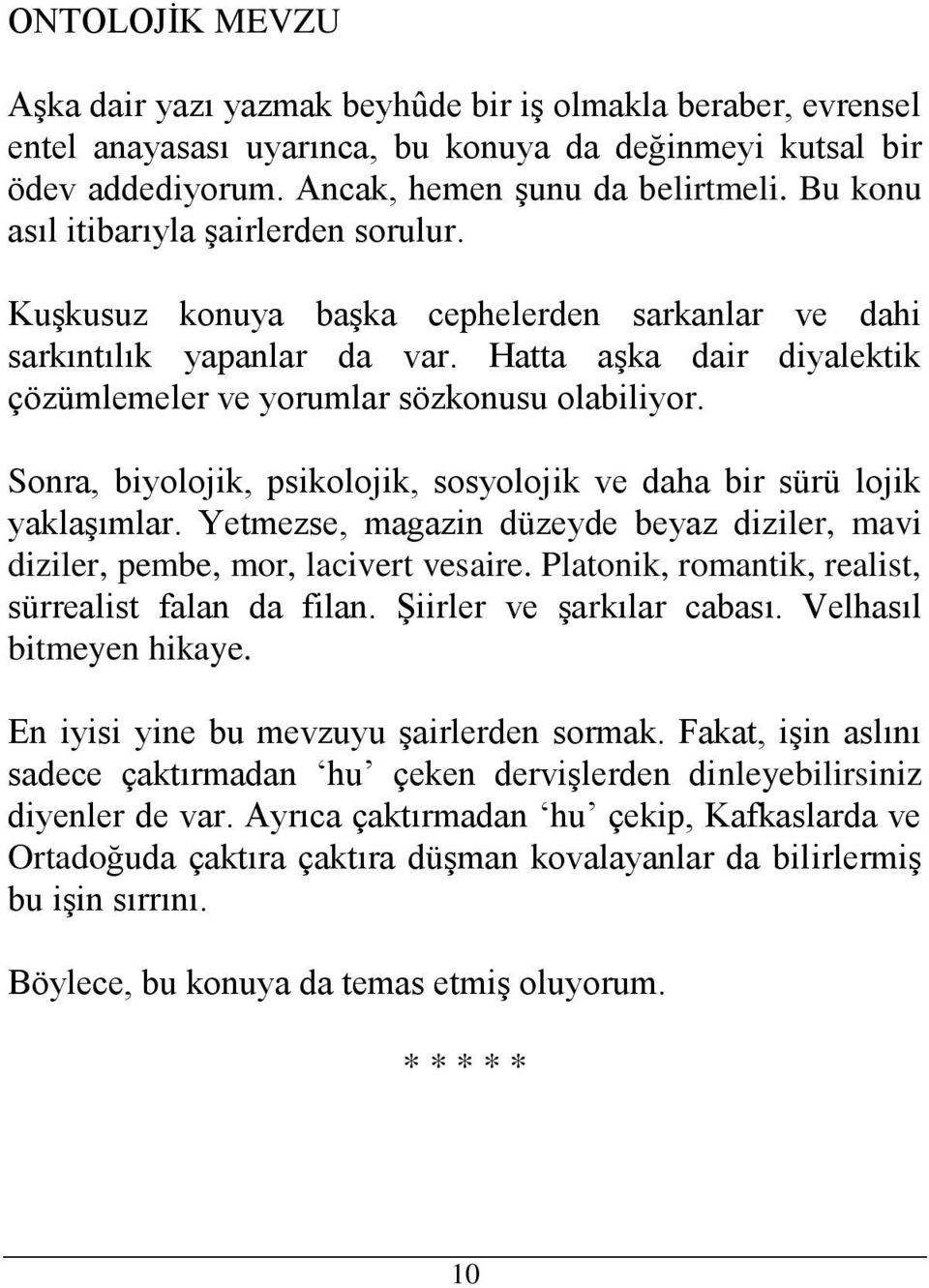 Sonra, biyolojik, psikolojik, sosyolojik ve daha bir sürü lojik yaklaşımlar. Yetmezse, magazin düzeyde beyaz diziler, mavi diziler, pembe, mor, lacivert vesaire.