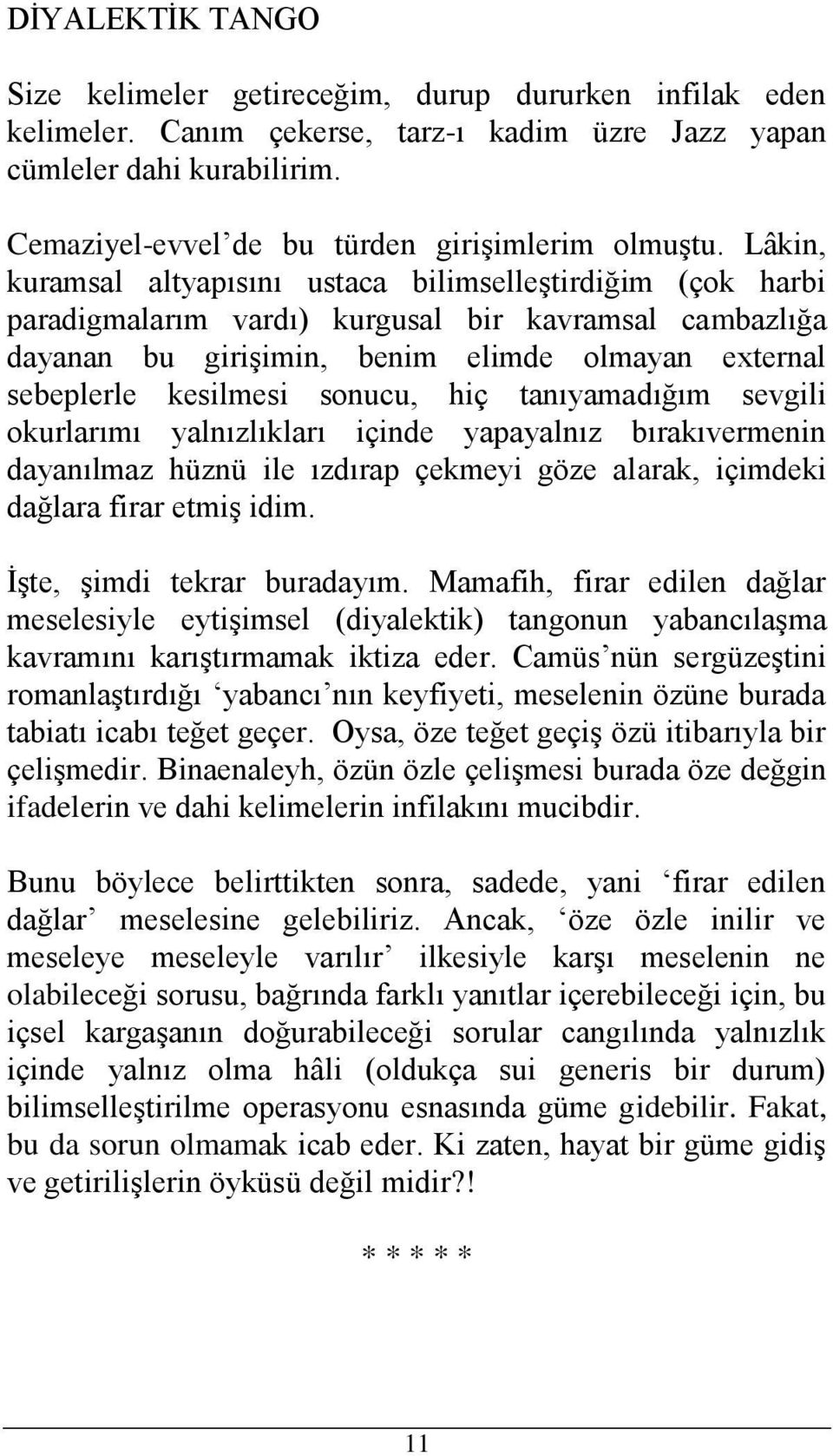 Lâkin, kuramsal altyapısını ustaca bilimselleştirdiğim (çok harbi paradigmalarım vardı) kurgusal bir kavramsal cambazlığa dayanan bu girişimin, benim elimde olmayan external sebeplerle kesilmesi