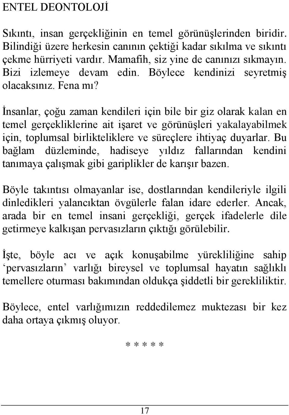 İnsanlar, çoğu zaman kendileri için bile bir giz olarak kalan en temel gerçekliklerine ait işaret ve görünüşleri yakalayabilmek için, toplumsal birlikteliklere ve süreçlere ihtiyaç duyarlar.