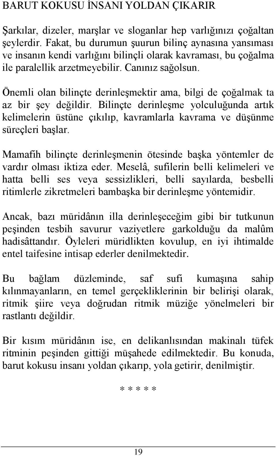 Önemli olan bilinçte derinleşmektir ama, bilgi de çoğalmak ta az bir şey değildir. Bilinçte derinleşme yolculuğunda artık kelimelerin üstüne çıkılıp, kavramlarla kavrama ve düşünme süreçleri başlar.