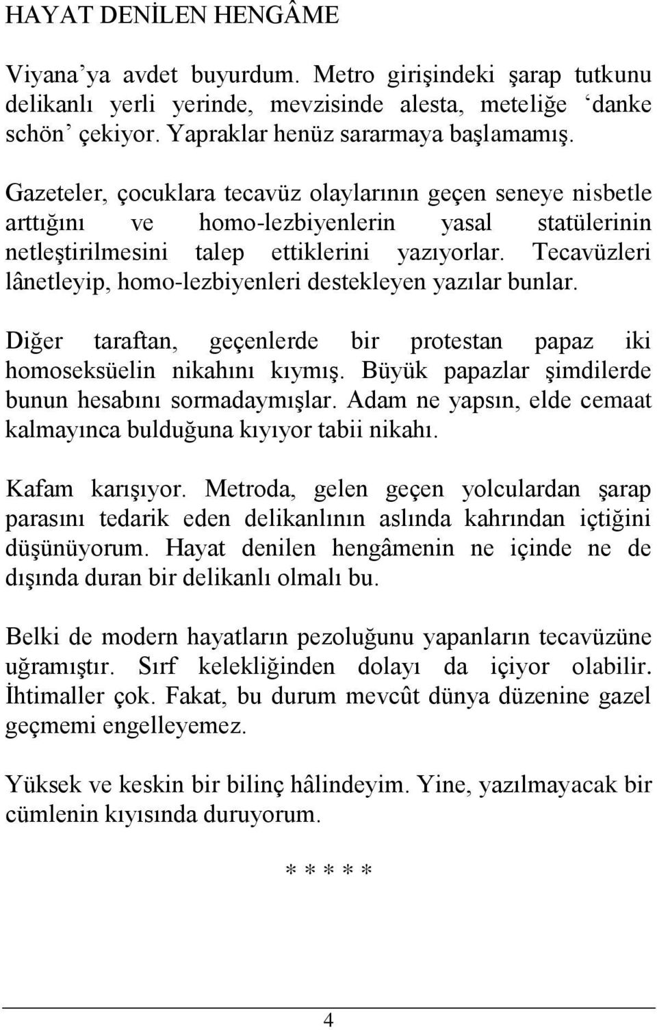 Tecavüzleri lânetleyip, homo-lezbiyenleri destekleyen yazılar bunlar. Diğer taraftan, geçenlerde bir protestan papaz iki homoseksüelin nikahını kıymış.