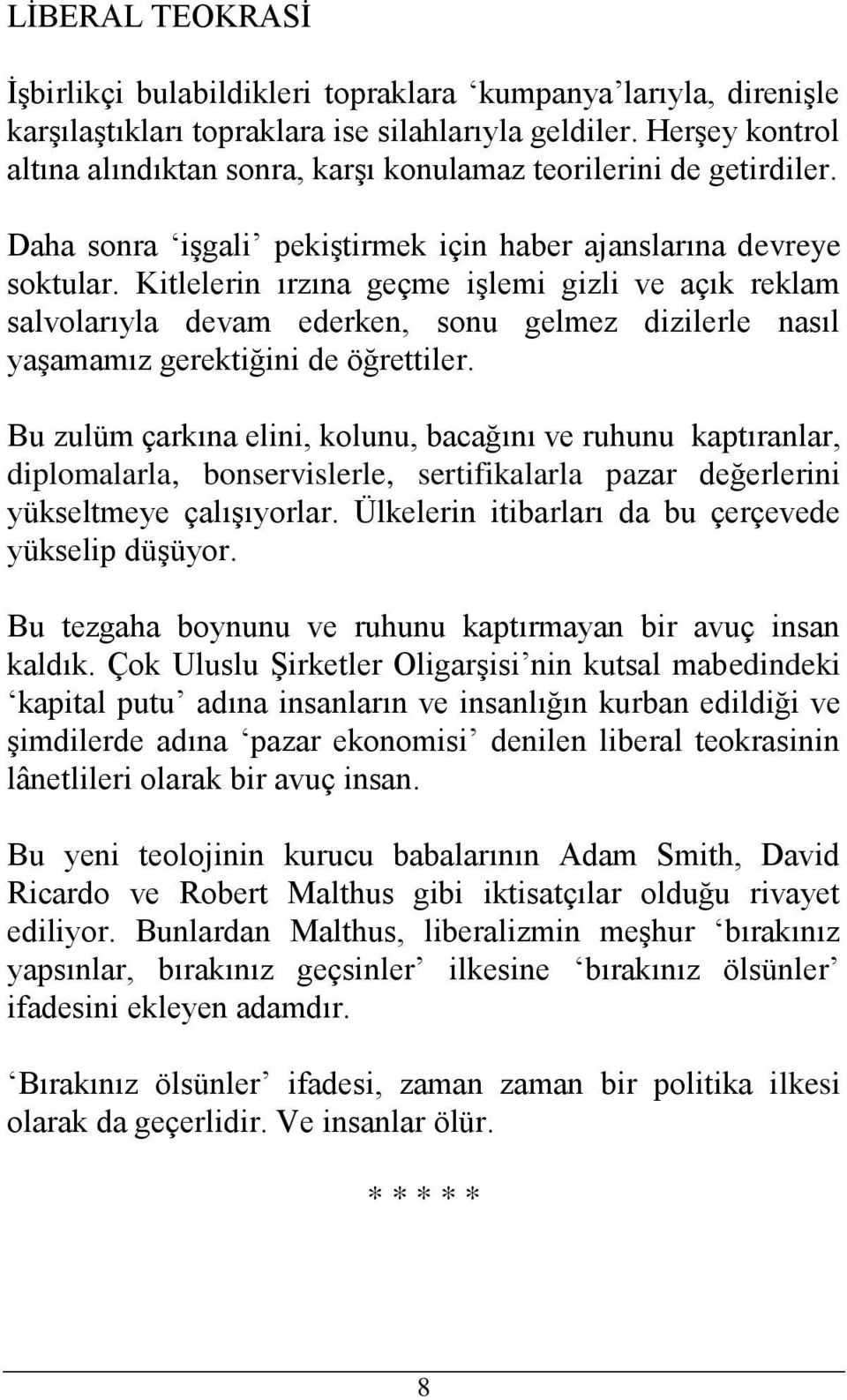 Kitlelerin ırzına geçme işlemi gizli ve açık reklam salvolarıyla devam ederken, sonu gelmez dizilerle nasıl yaşamamız gerektiğini de öğrettiler.