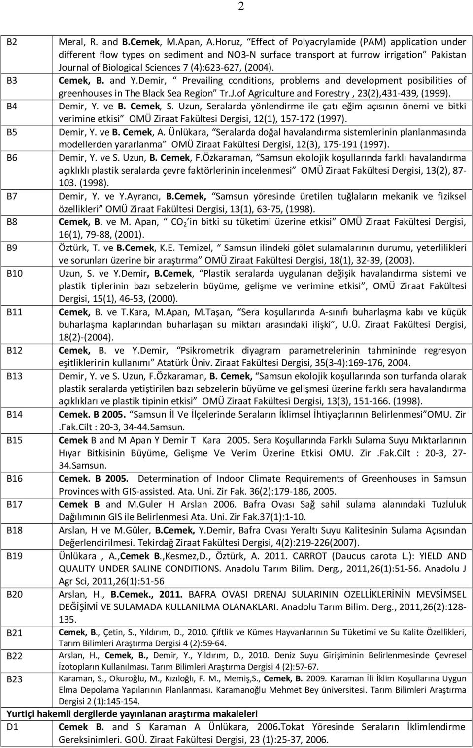 B3 Cemek, B. and Y.Demir, Prevailing conditions, problems and development posibilities of greenhouses in The Black Sea Region Tr.J.of Agriculture and Forestry, 23(2),431-439, (1999). B4 Demir, Y.