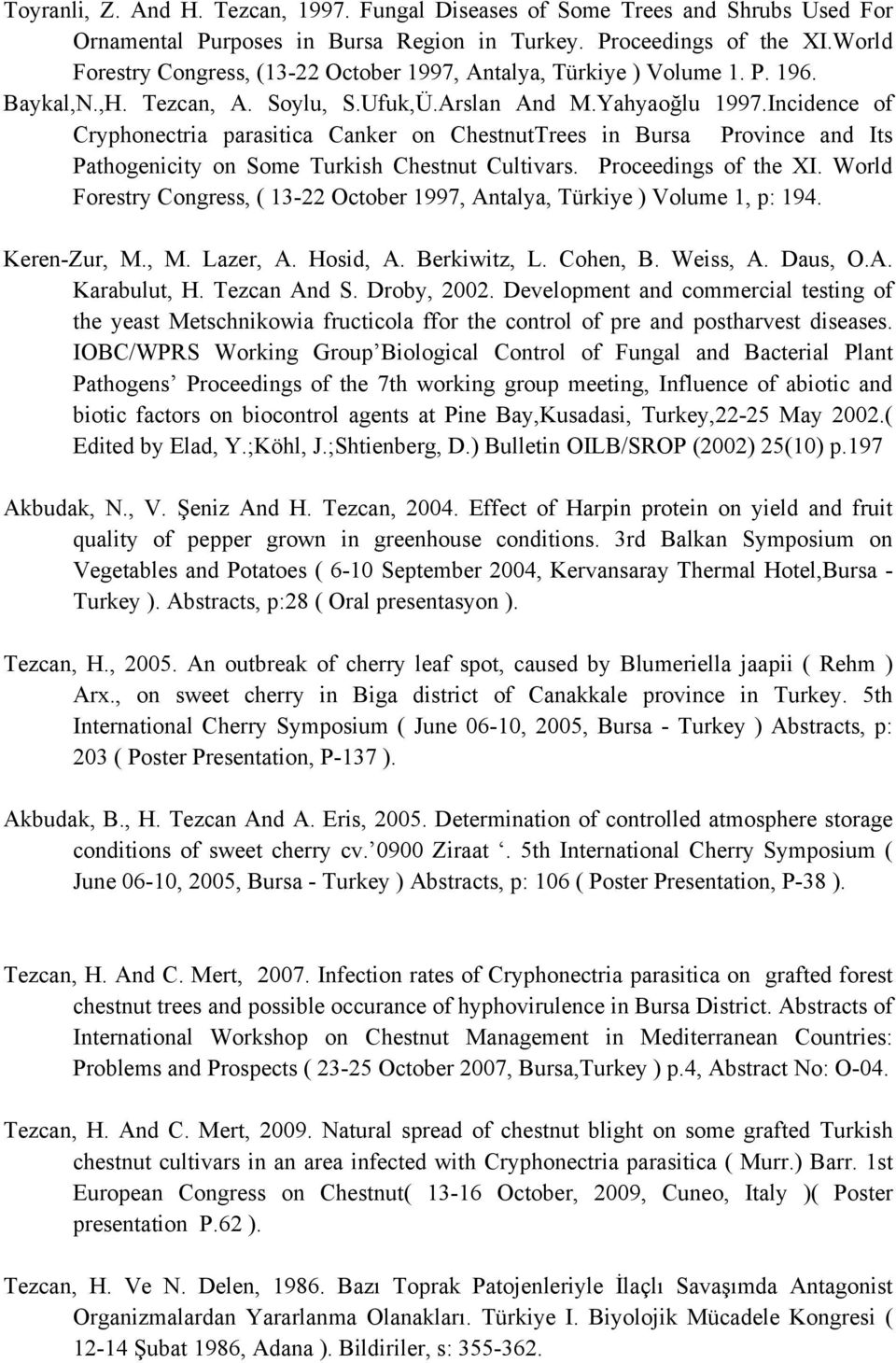 Incidence of Cryphonectria parasitica Canker on ChestnutTrees in Bursa Province and Its Pathogenicity on Some Turkish Chestnut Cultivars. Proceedings of the XI.