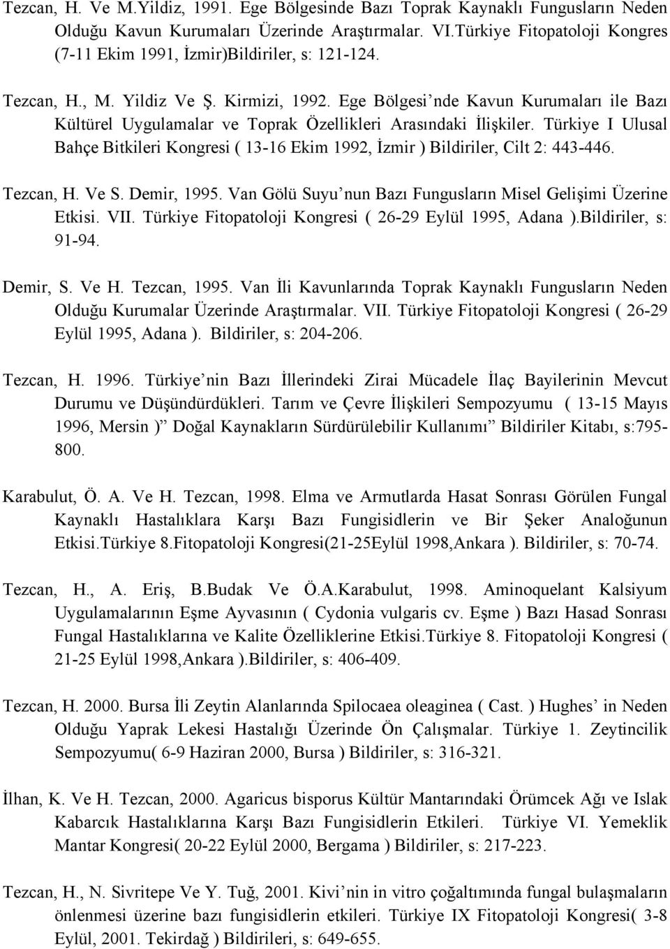 Ege Bölgesi nde Kavun Kurumaları ile Bazı Kültürel Uygulamalar ve Toprak Özellikleri Arasındaki İlişkiler.