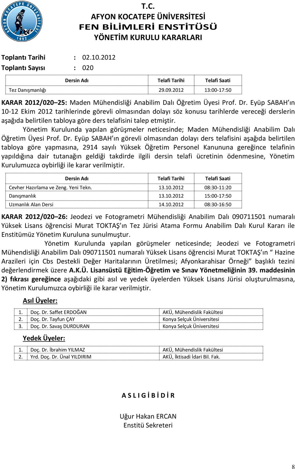 Eyüp SABAH ın 10-12 Ekim 2012 tarihlerinde görevli olmasından dolayı söz konusu tarihlerde vereceği derslerin aşağıda belirtilen tabloya göre ders telafisini talep etmiştir.