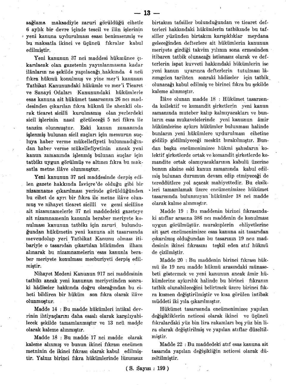 hükümle ve mer'i Ticaret ve Sanayi Odaları Kanunundaki hükümlerle esas kanuna ait hükümet tasarısının 26 ncı maddesinden çıkarılan fıkra hükmü ile ahenkli olarak ticaret sicilli kurulmamış olan