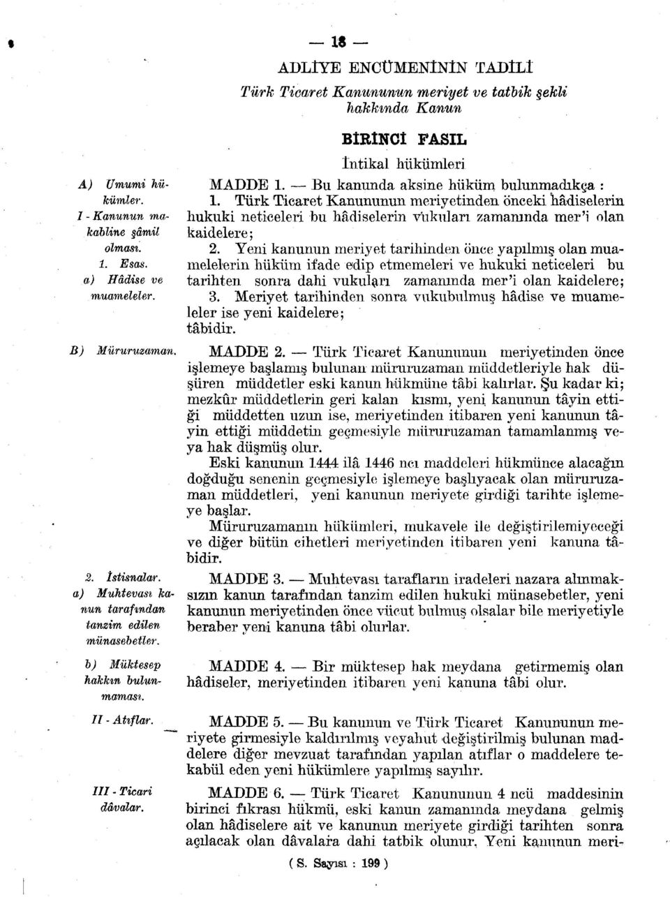 Türk Ticaret Kanununun meriyetinden önceki hâdiselerin 7 - Kanunun ma- hukuki neticeleri bu hâdiselerin vukuları zamamnda mer'i olan kabline şâmil kaidelere; olması. 2.