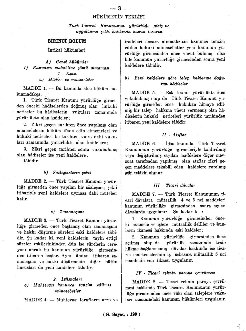 Türk Ticaret Kanunu yürürlüğe girmeden önceki hâdiselerden doğmuş olan hukuki neticeler bu hâdiselerin vukuları zamanında yürürlükte olan kaideler; 2.