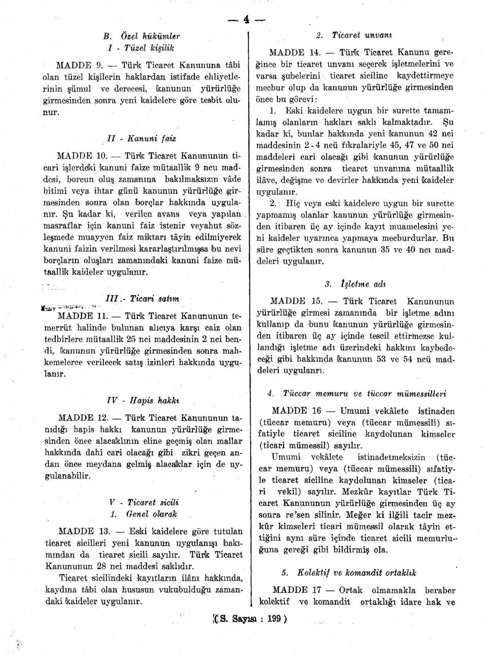 Türk Ticaret Kanununun ticari işlerdeki kanuni faize anütaallik 9 ncu maddesi, borcun oluş zamanına bakılmaksızın vâde bitimi veya ihtar günü kanunun yürürlüğe girmesinden sonra olan (borçlar