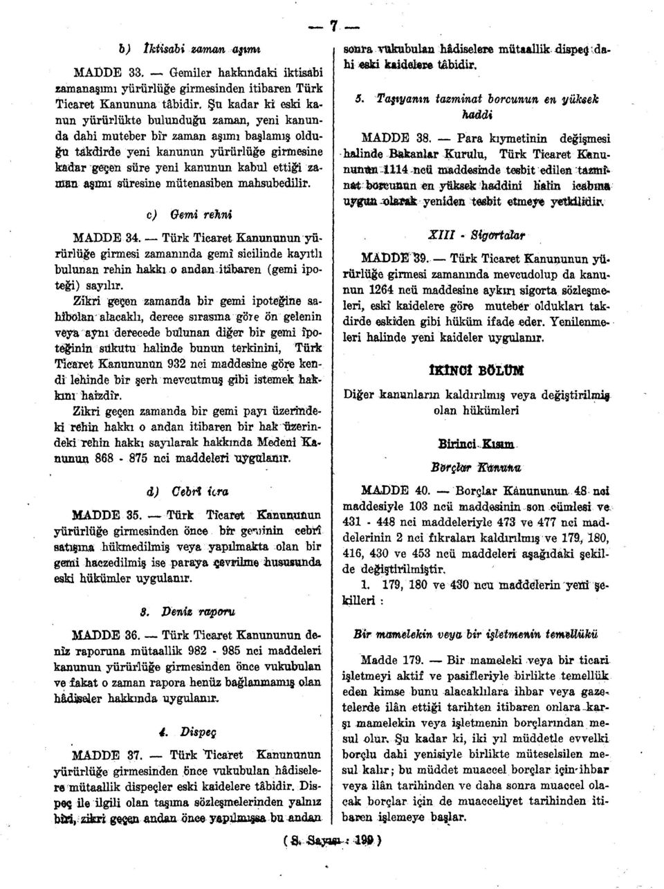 aşanı süresine mütenasiben mahsubedilir. c) Gemi refrni MADDE 34. Türk Ticaret Kanununun yürürlüğe girmesi zamanında gemi sicilinde kayıtlı bulunan rehin hakkı o andan itibaren (gemi ipoteği) sayılır.