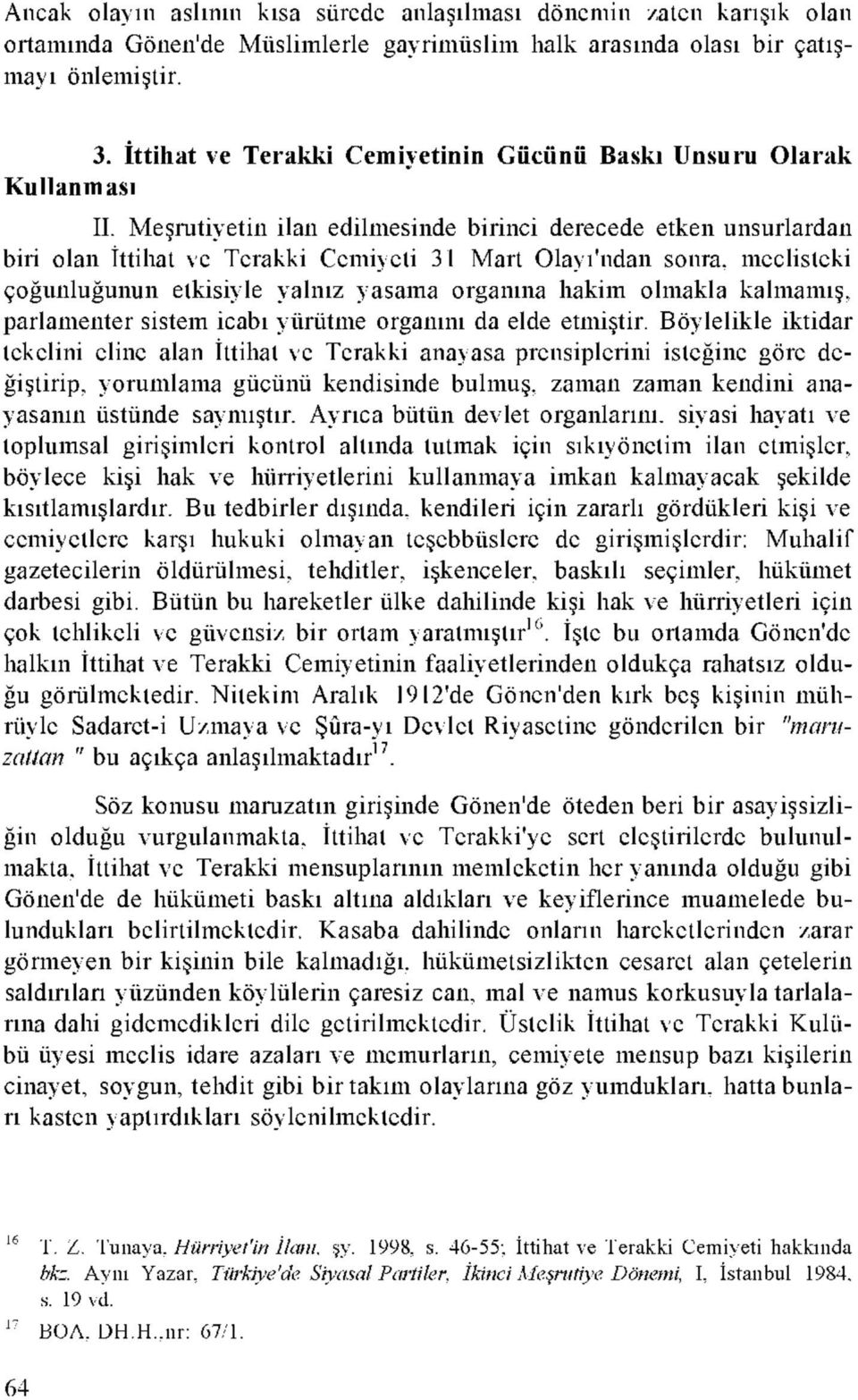 Meşrutiyetin ilan edilmesinde birinci derecede etken unsurlardan biri olan İttihat ve Terakki Cemiyeti 31 Mart Olayı'ndan sonra, meclisteki çoğunluğunun etkisiyle yalnız yasama organına hakim olmakla