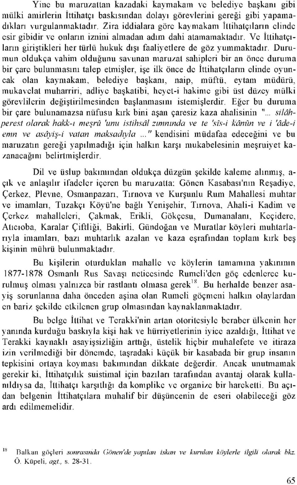 Durumun oldukça vahim olduğunu savunan maruzat sahipleri bir an önce duruma bir çare bulunmasını talep etmişler, işe ilk önce de İttihatçıların elinde oyuncak olan kaymakam, belediye başkanı, naip,