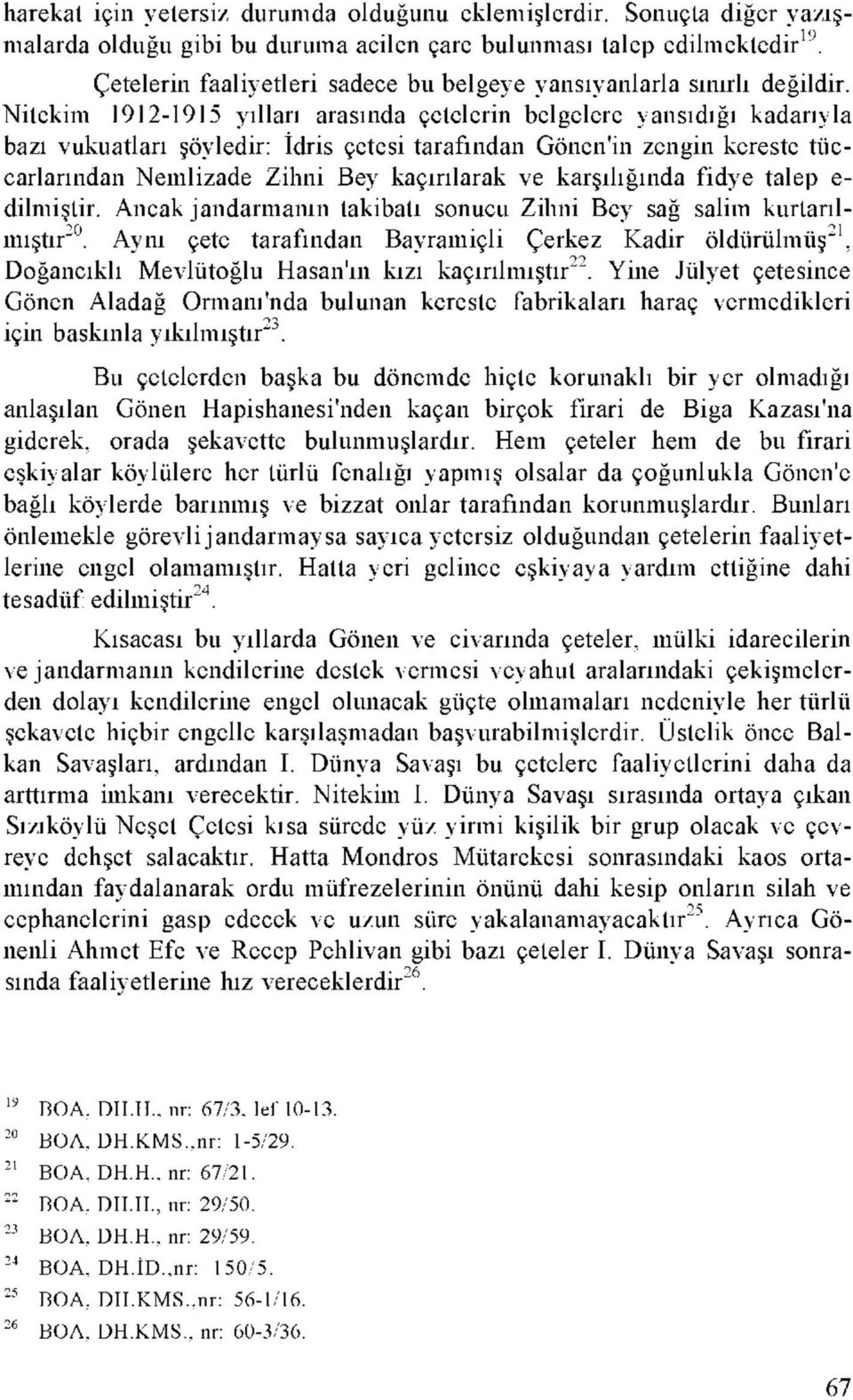 Nitekim 1912-1915 yılları arasında çetelerin belgelere yansıdığı kadarıyla bazı vukuatları şöyledir: İdris çetesi tarafından Gönen'in zengin kereste tüccarlarından Nemlizade Zihni Bey kaçırılarak ve