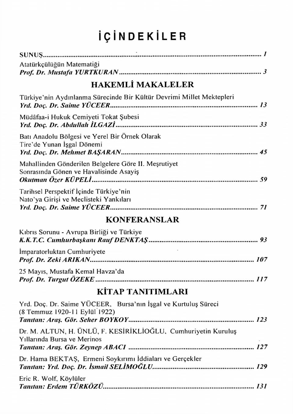 Meşrutiyet Sonrasında Gönen ve Havalisinde Asayiş Okutman Özer KÜPELİ 59 Tarihsel Perspektif İçinde Türkiye'nin Nato'ya Girişi ve Meclisteki Yankıları Yrd. Doç. Dr.