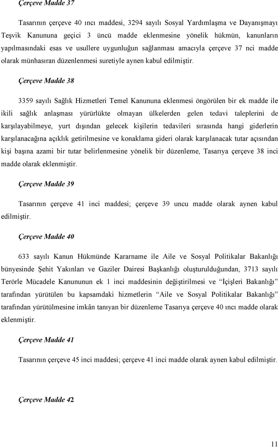 Çerçeve Madde 38 3359 sayılı Sağlık Hizmetleri Temel Kanununa eklenmesi öngörülen bir ek madde ile ikili sağlık anlaşması yürürlükte olmayan ülkelerden gelen tedavi taleplerini de karşılayabilmeye,