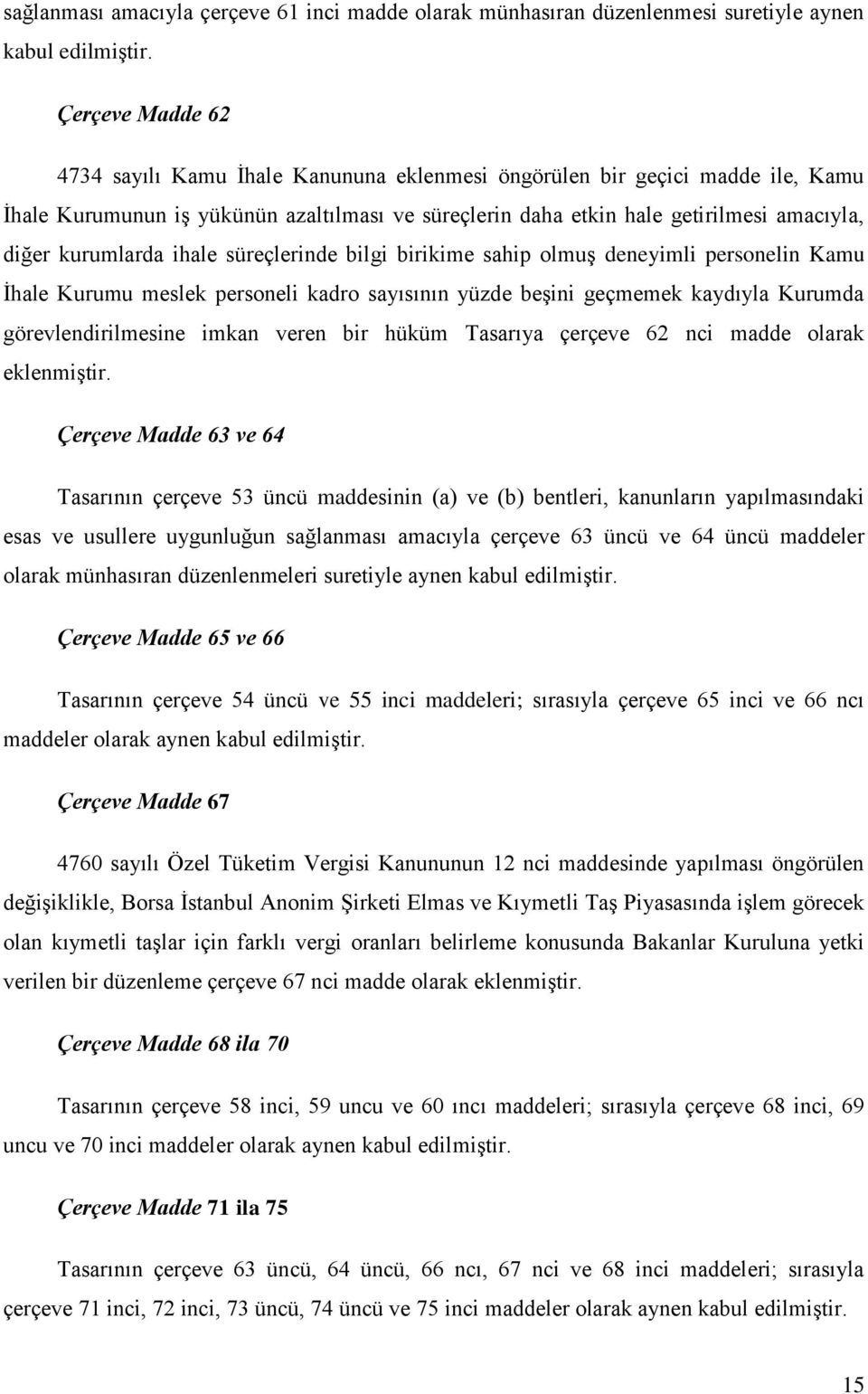 kurumlarda ihale süreçlerinde bilgi birikime sahip olmuş deneyimli personelin Kamu İhale Kurumu meslek personeli kadro sayısının yüzde beşini geçmemek kaydıyla Kurumda görevlendirilmesine imkan veren