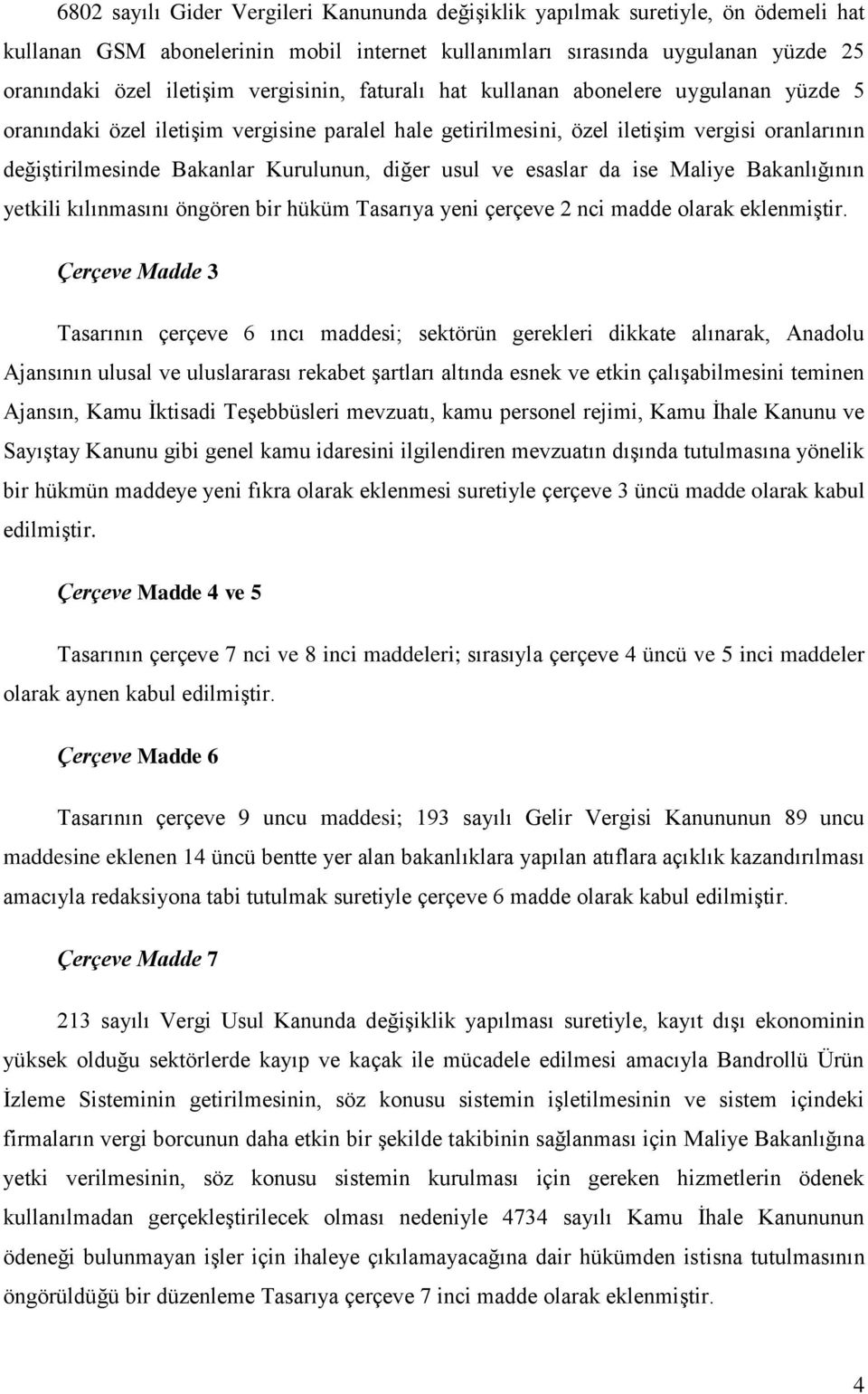 diğer usul ve esaslar da ise Maliye Bakanlığının yetkili kılınmasını öngören bir hüküm Tasarıya yeni çerçeve 2 nci madde olarak eklenmiştir.