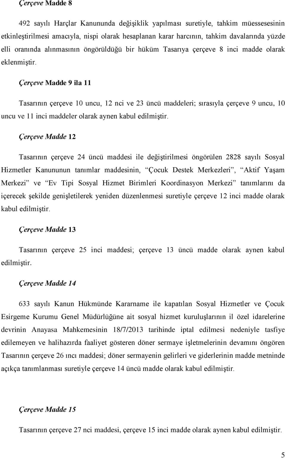 Çerçeve Madde 9 ila 11 Tasarının çerçeve 10 uncu, 12 nci ve 23 üncü maddeleri; sırasıyla çerçeve 9 uncu, 10 uncu ve 11 inci maddeler olarak aynen kabul edilmiştir.