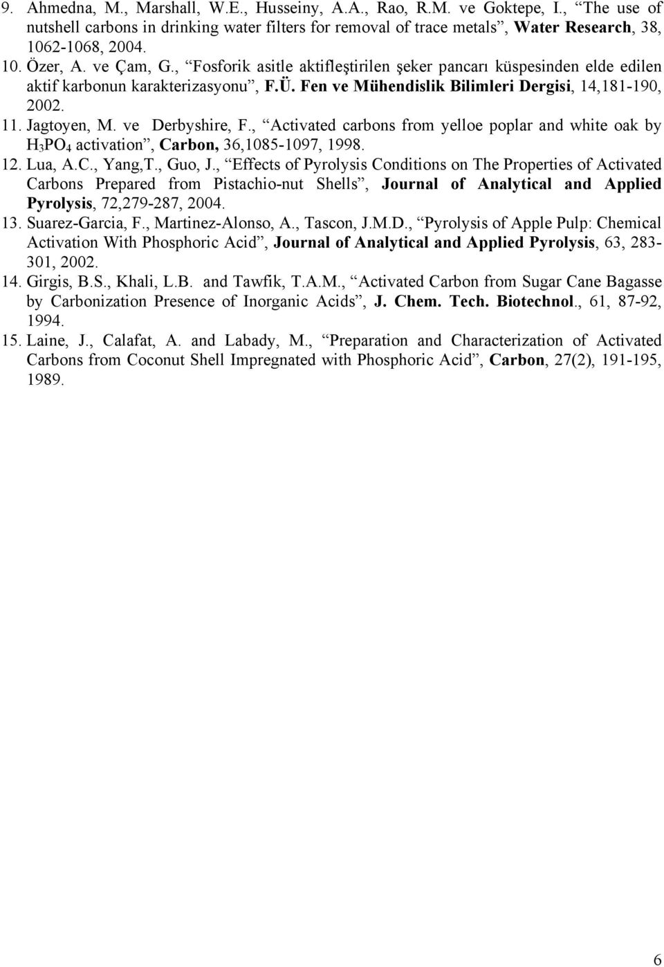 ve Derbyshire, F., Activated carbons from yelloe poplar and white oak by H 3 PO 4 activation, Carbon, 36,1085-1097, 1998. 12. Lua, A.C., Yang,T., Guo, J.