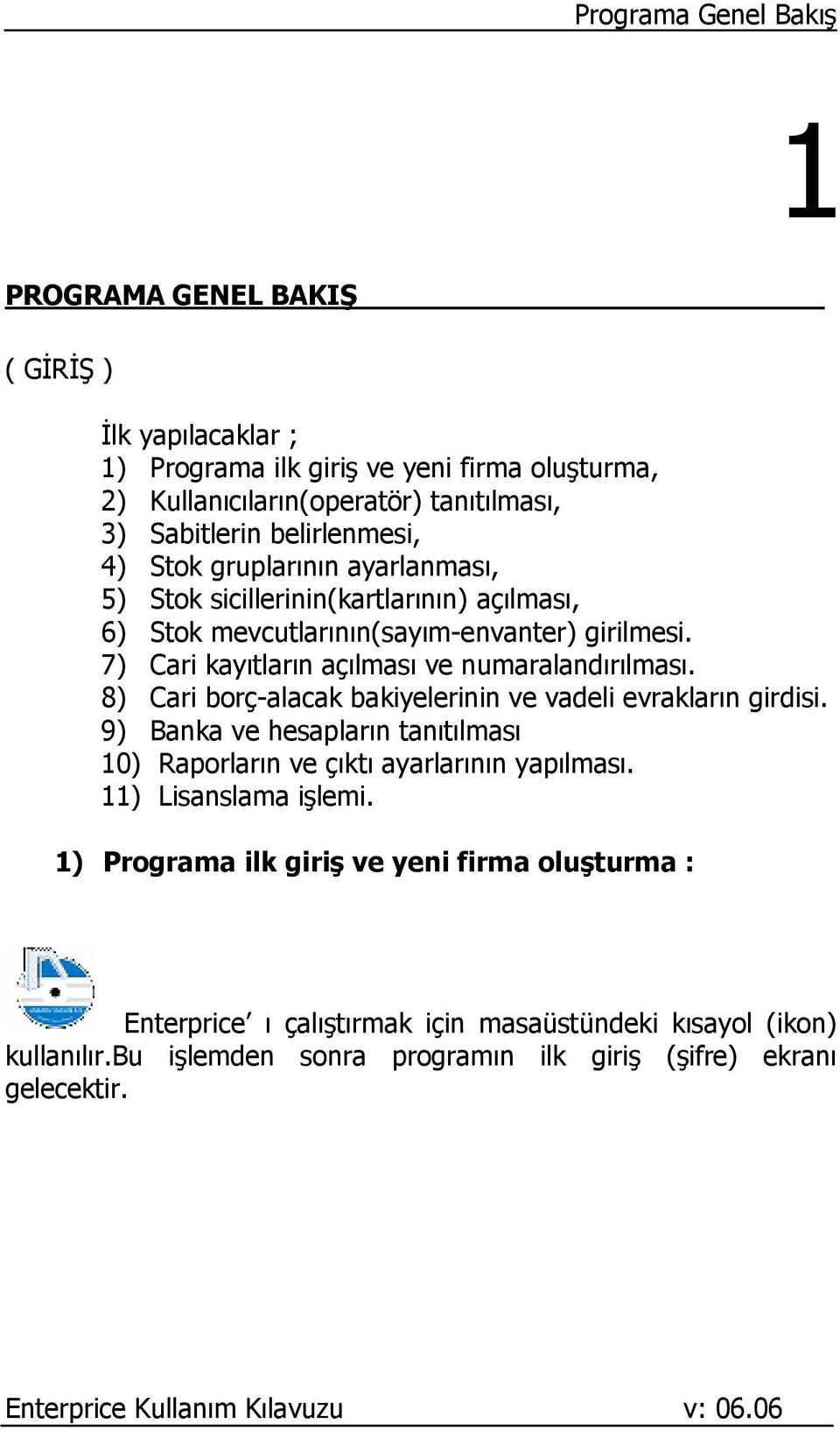 7) Cari kayıtların açılması ve numaralandırılması. 8) Cari borç-alacak bakiyelerinin ve vadeli evrakların girdisi.