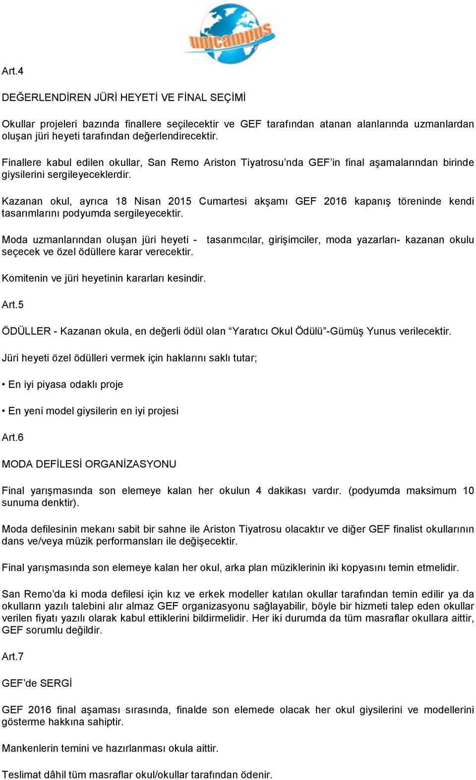 Kazanan okul, ayrıca 18 Nisan 2015 Cumartesi akşamı GEF 2016 kapanış töreninde kendi tasarımlarını podyumda sergileyecektir.