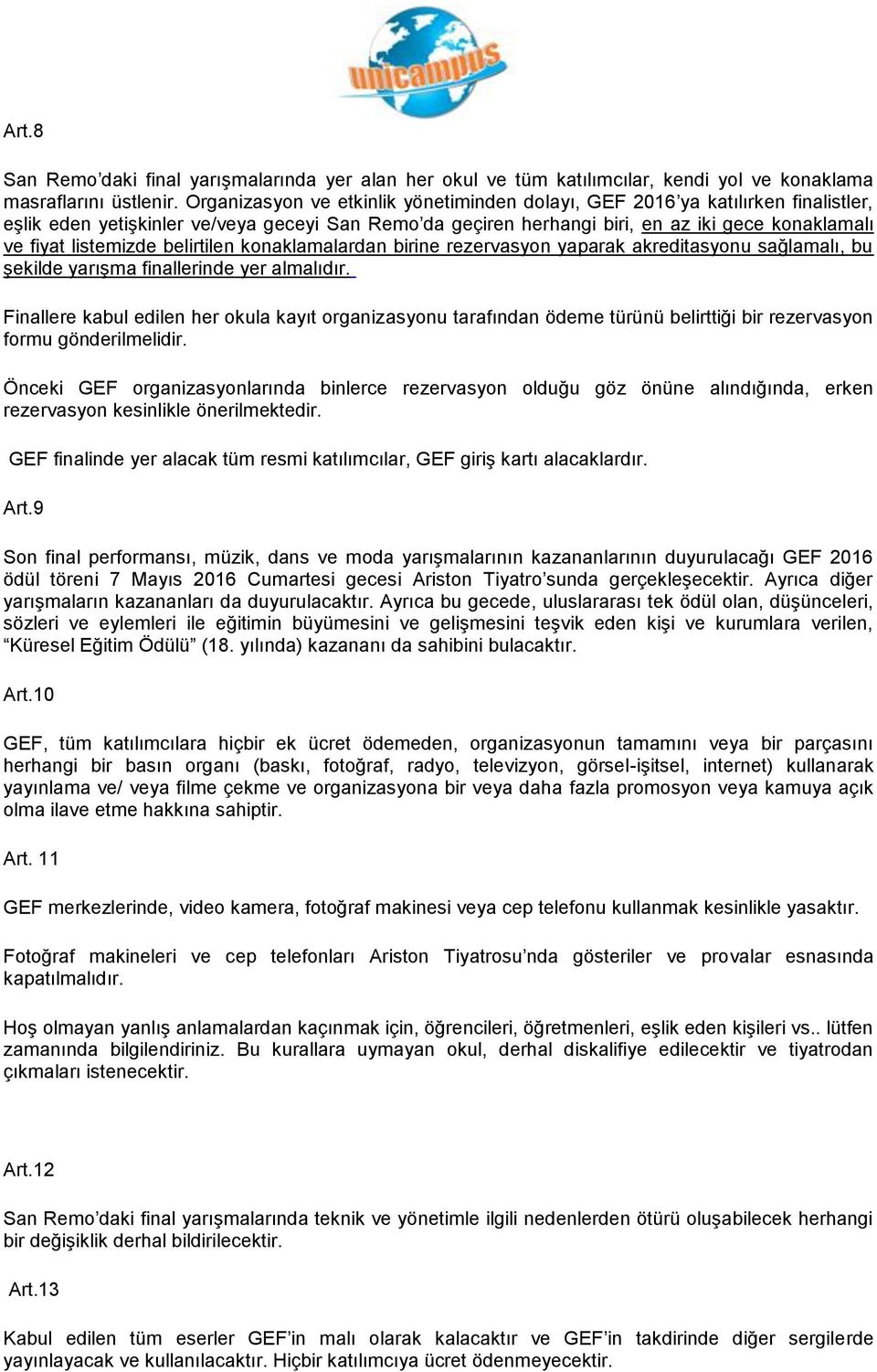 listemizde belirtilen konaklamalardan birine rezervasyon yaparak akreditasyonu sağlamalı, bu şekilde yarışma finallerinde yer almalıdır.