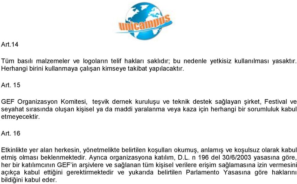 etmeyecektir. Art. 16 Etkinlikte yer alan herkesin, yönetmelikte belirtilen koşulları okumuş, anlamış ve koşulsuz olarak kabul etmiş olması beklenmektedir. Ayrıca organizasyona katılım, D.L.