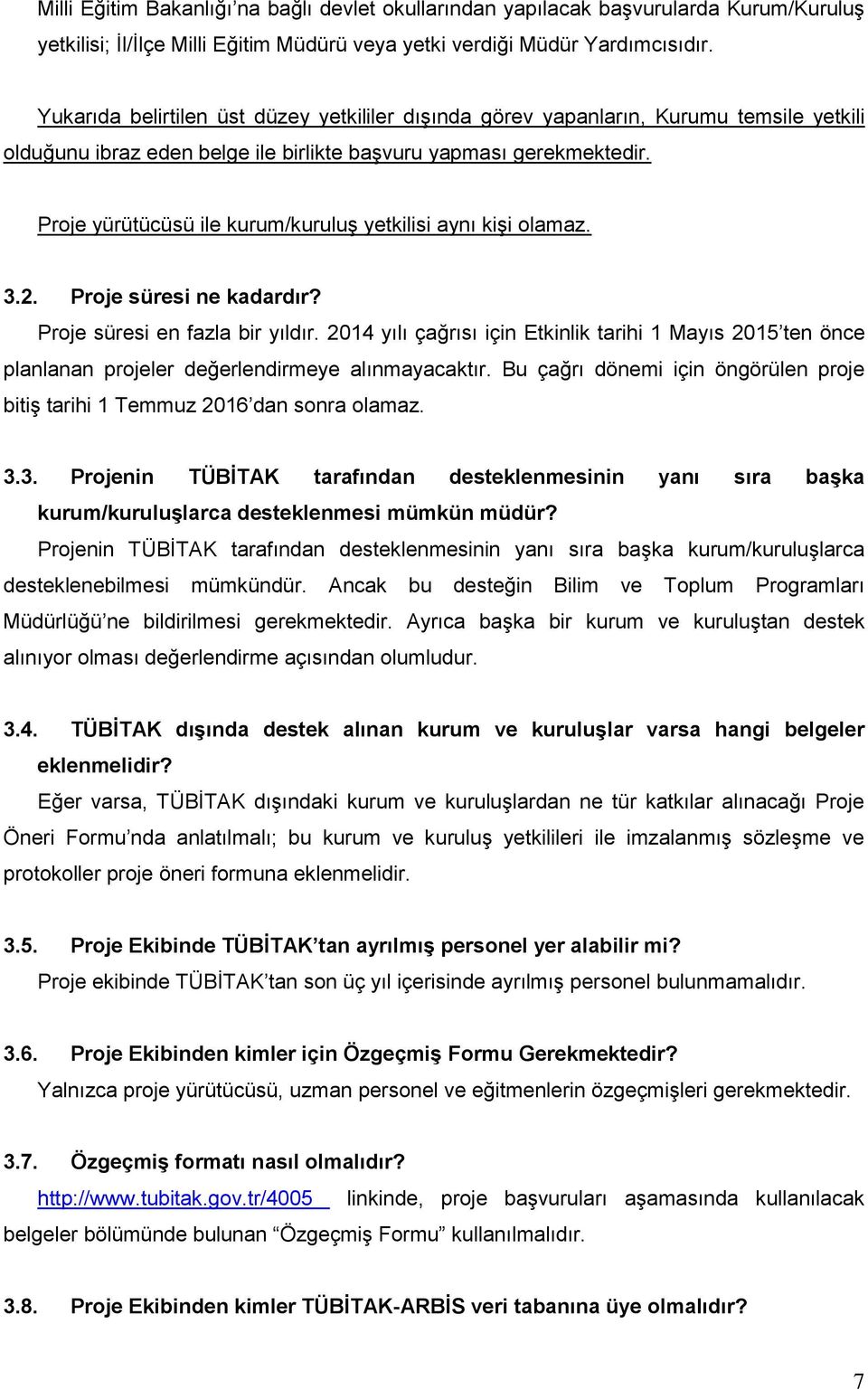 Proje yürütücüsü ile kurum/kuruluş yetkilisi aynı kişi olamaz. 3.2. Proje süresi ne kadardır? Proje süresi en fazla bir yıldır.