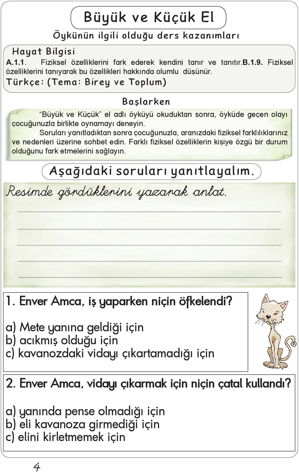 Türkçe: (Tema: Birey ve Toplum) Baþlarken Büyük ve Küçük el adlý öyküyü okuduktan sonra, öyküde geçen olayý çocuðunuzla birlikte oynamayý deneyin.