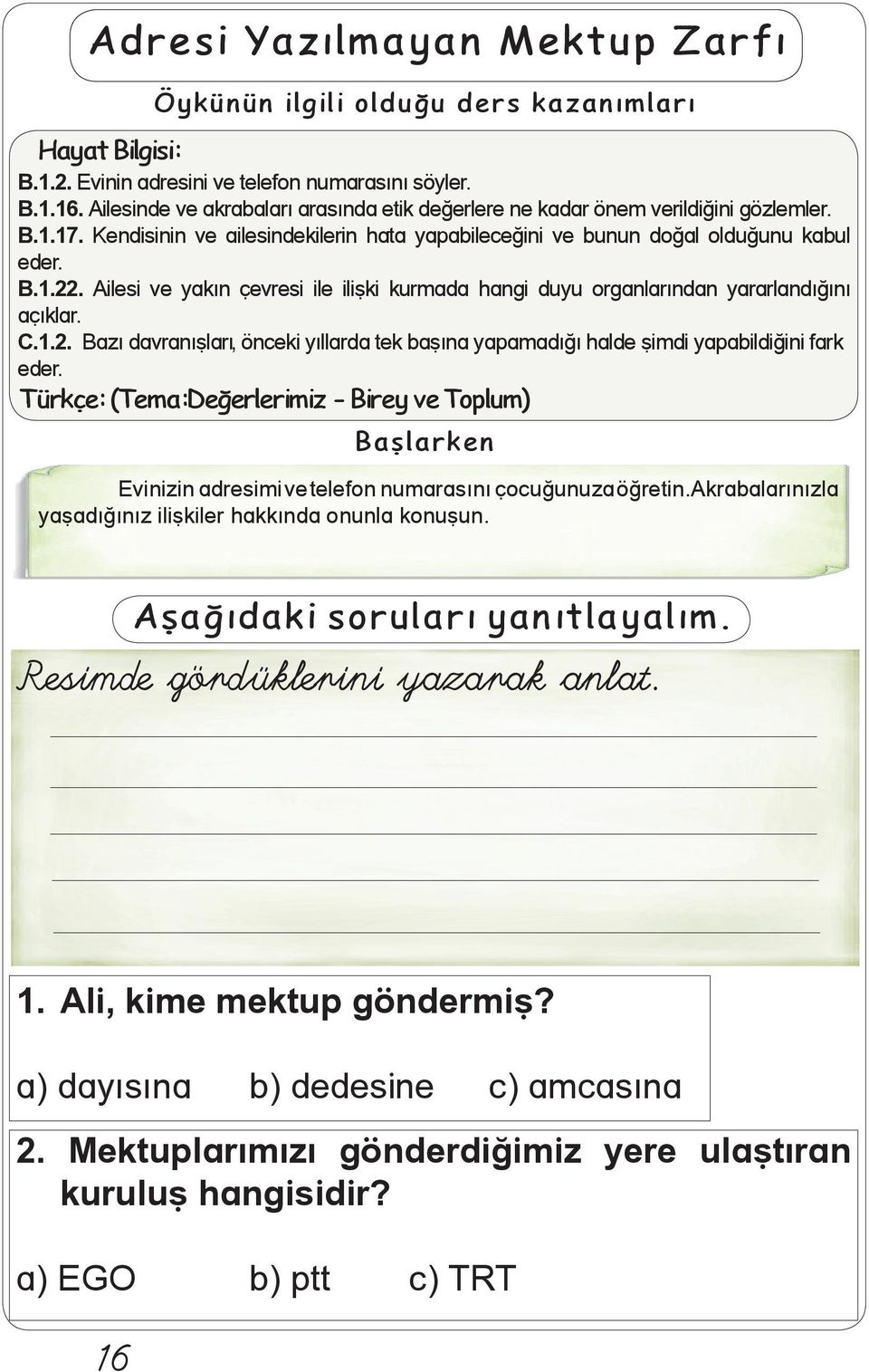 Ailesi ve yakýn çevresi ile iliþki kurmada hangi duyu organlarýndan yararlandýðýný açýklar. C.1.2. Bazý davranýþlarý, önceki yýllarda tek baþýna yapamadýðý halde þimdi yapabildiðini fark eder.