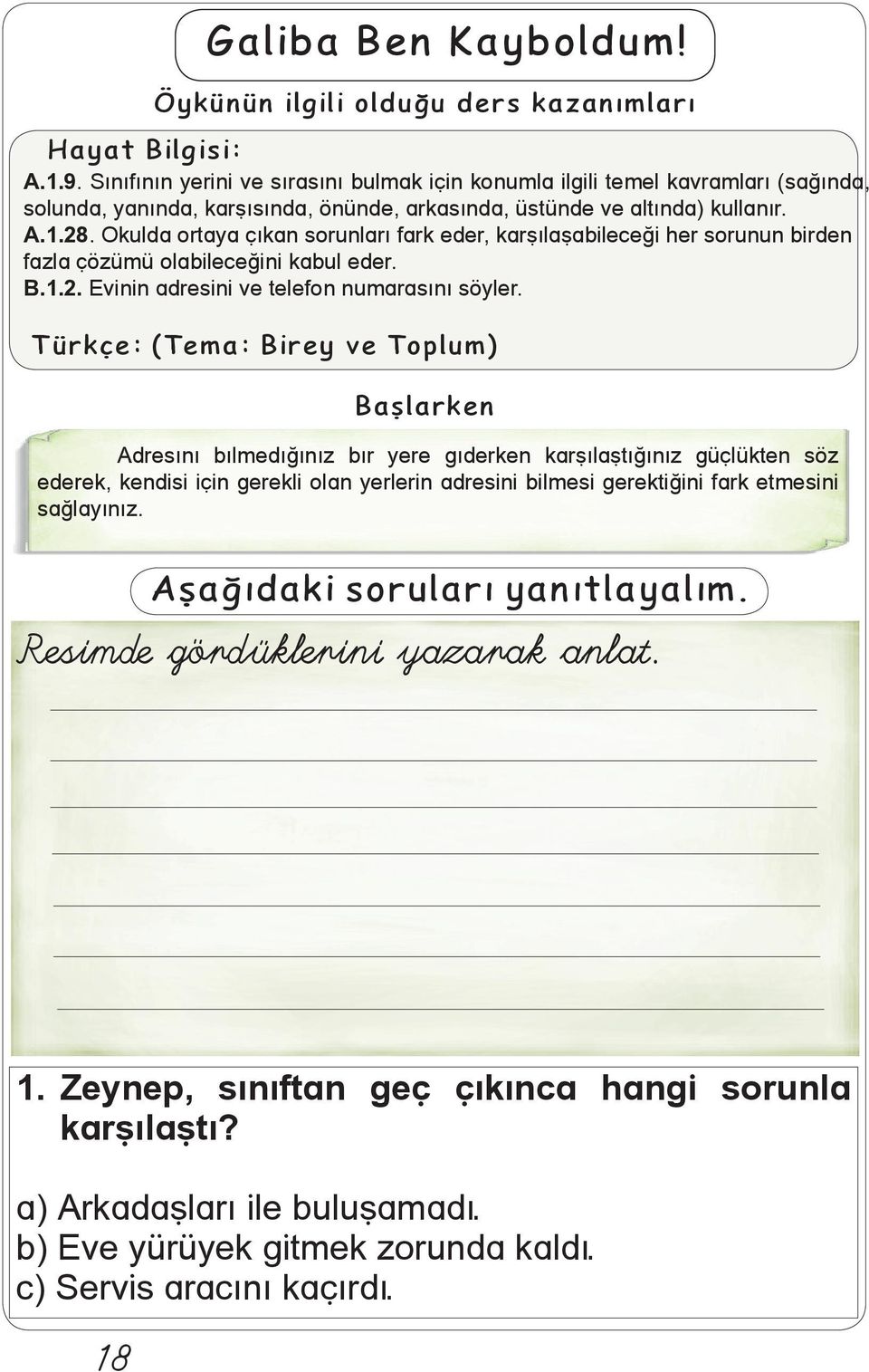 Okulda ortaya çýkan sorunlarý fark eder, karþýlaþabileceði her sorunun birden fazla çözümü olabileceðini kabul eder. B.1.2. Evinin adresini ve telefon numarasýný söyler.