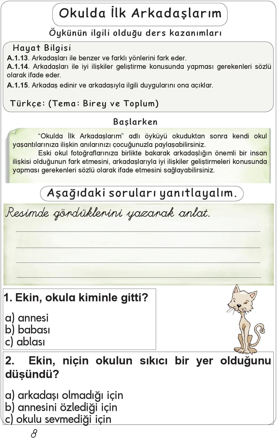 Türkçe: (Tema: Birey ve Toplum) Baþlarken Okulda Ýlk Arkadaþlarým adlý öyküyü okuduktan sonra kendi okul yaþantýlarýnýza iliþkin anýlarýnýzý çocuðunuzla paylaþabilirsiniz.