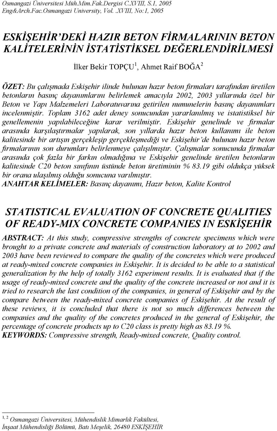 beton firmaları tarafından üretilen betonların basınç dayanımlarını belirlemek amacıyla 2002, 2003 yıllarında özel bir Beton ve Yapı Malzemeleri Laboratuvarına getirilen numunelerin basınç